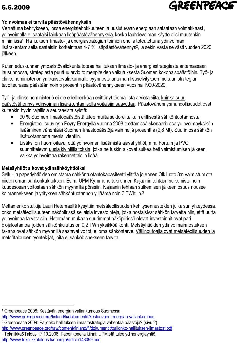 Hallituksen ilmasto- ja energiastrategian toimien ohella toteutettuna ydinvoiman lisärakentamisella saataisiin korkeintaan 4-7 % lisäpäästövähennys 2, ja sekin vasta selvästi vuoden 2020 jälkeen.