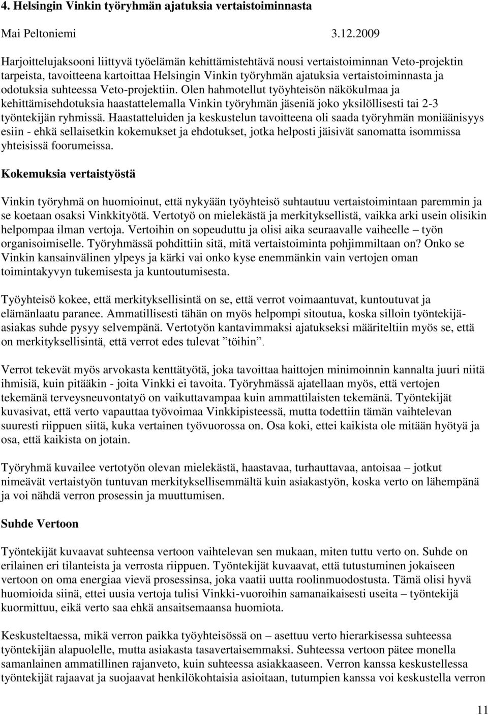 odotuksia suhteessa Veto-projektiin. Olen hahmotellut työyhteisön näkökulmaa ja kehittämisehdotuksia haastattelemalla Vinkin työryhmän jäseniä joko yksilöllisesti tai 2-3 työntekijän ryhmissä.