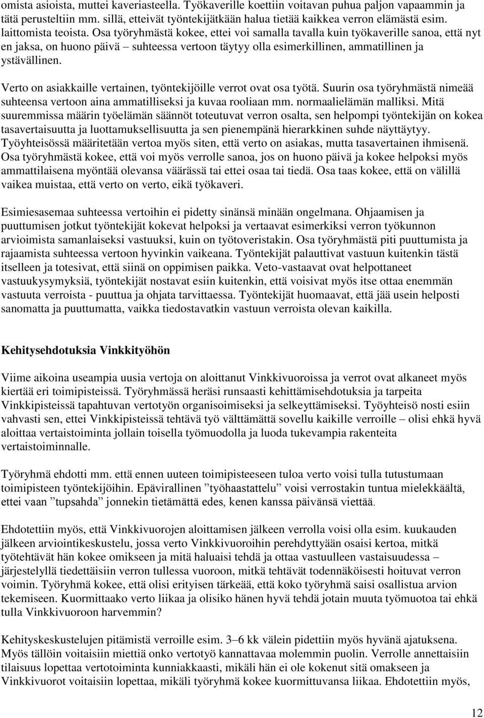 Osa työryhmästä kokee, ettei voi samalla tavalla kuin työkaverille sanoa, että nyt en jaksa, on huono päivä suhteessa vertoon täytyy olla esimerkillinen, ammatillinen ja ystävällinen.