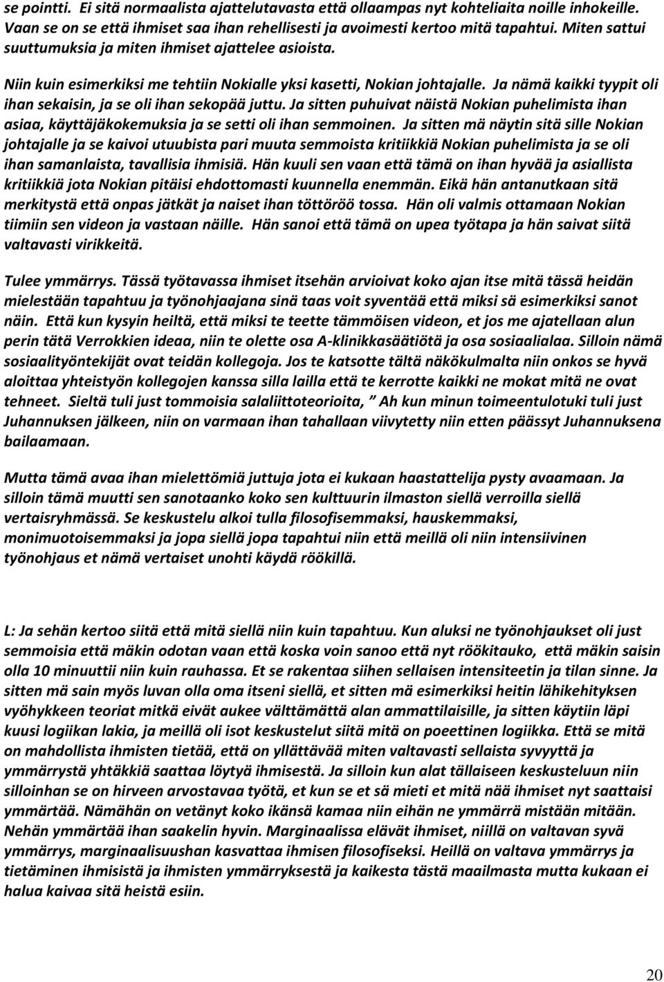 Ja nämä kaikki tyypit oli ihan sekaisin, ja se oli ihan sekopää juttu. Ja sitten puhuivat näistä Nokian puhelimista ihan asiaa, käyttäjäkokemuksia ja se setti oli ihan semmoinen.