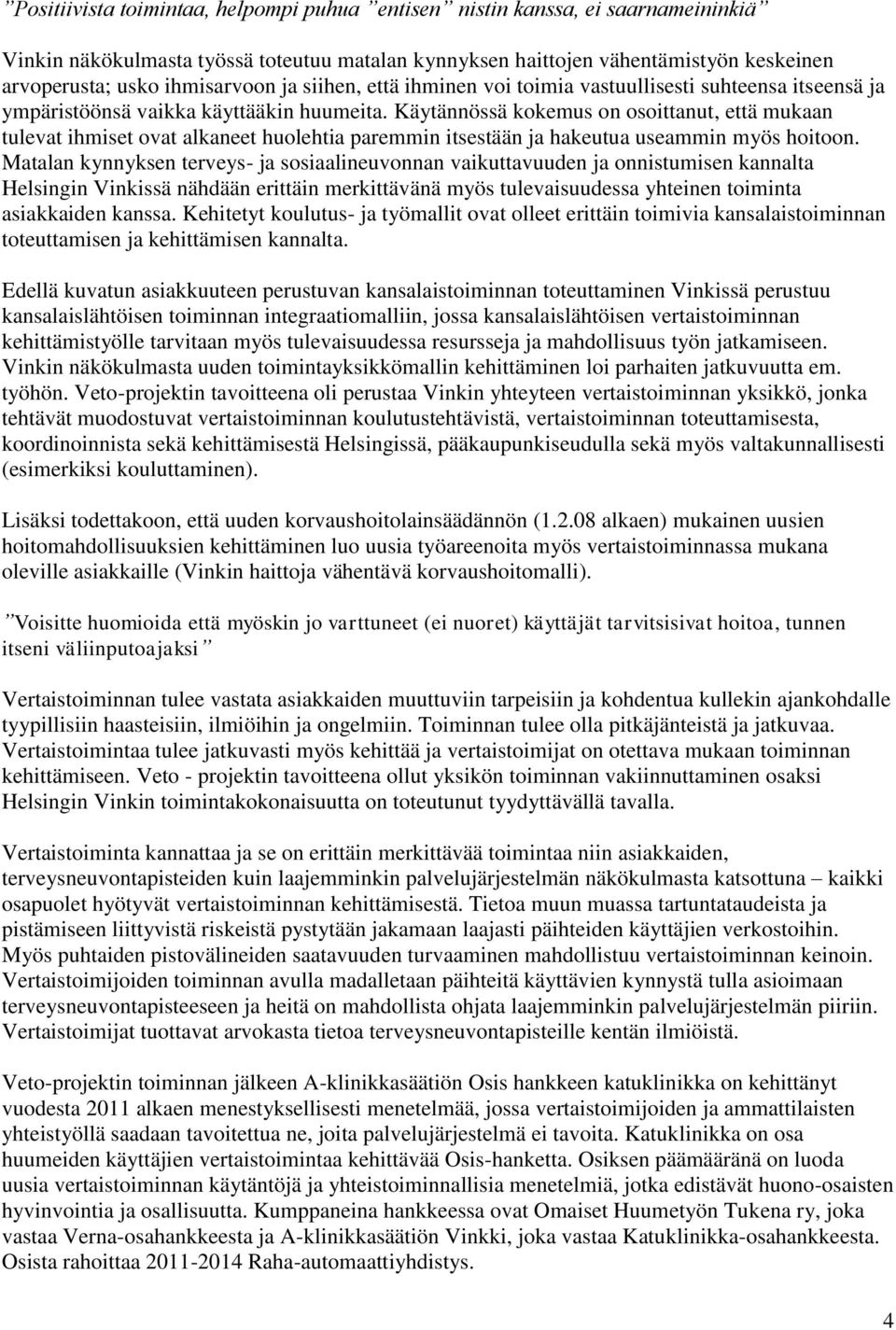 Käytännössä kokemus on osoittanut, että mukaan tulevat ihmiset ovat alkaneet huolehtia paremmin itsestään ja hakeutua useammin myös hoitoon.