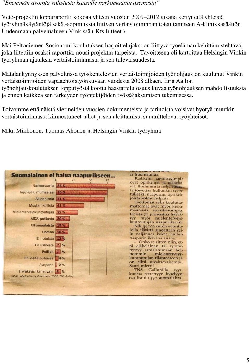 Mai Peltoniemen Sosionomi koulutuksen harjoittelujaksoon liittyvä työelämän kehittämistehtävä, joka liitettiin osaksi raporttia, nousi projektin tarpeista.