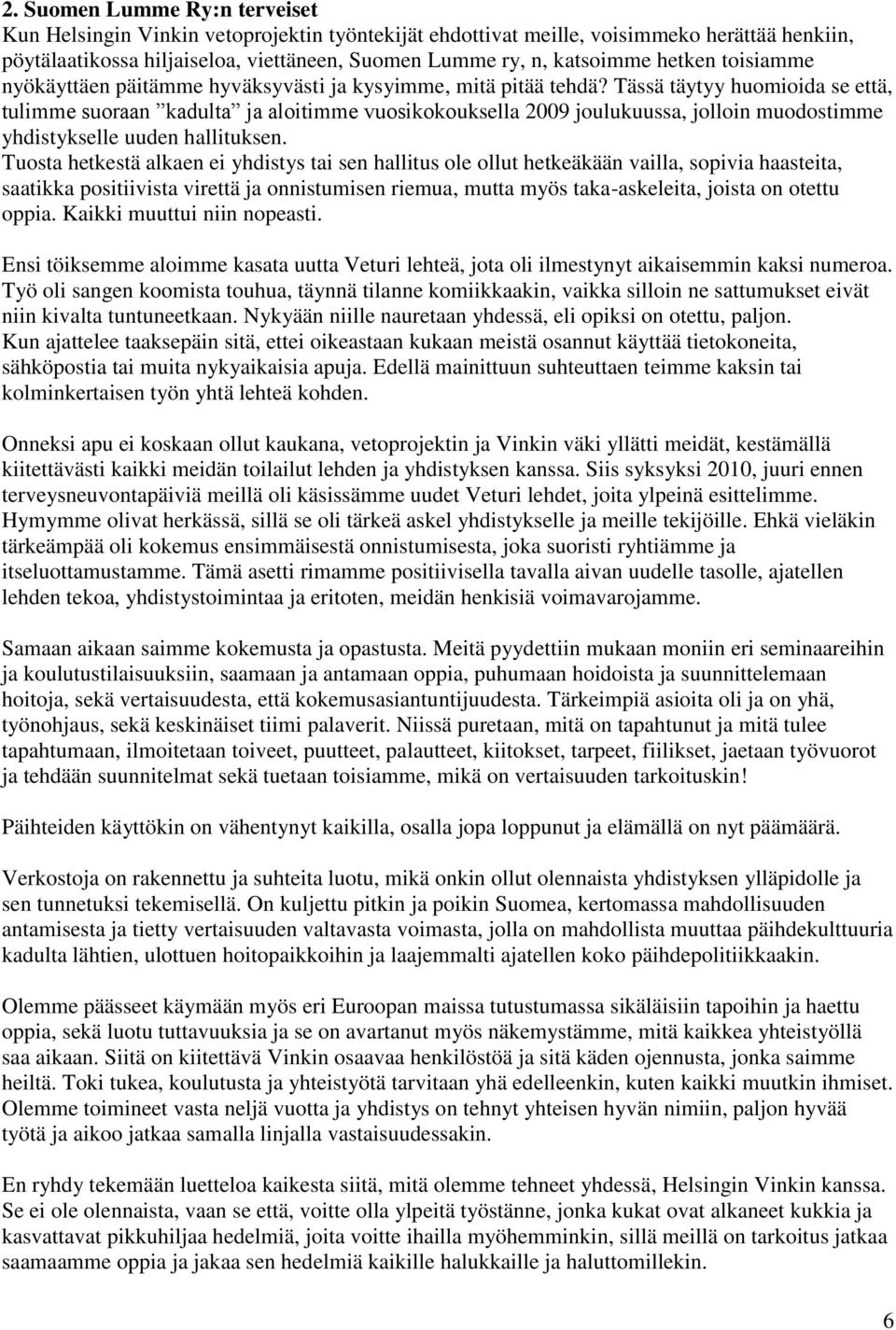 Tässä täytyy huomioida se että, tulimme suoraan kadulta ja aloitimme vuosikokouksella 2009 joulukuussa, jolloin muodostimme yhdistykselle uuden hallituksen.