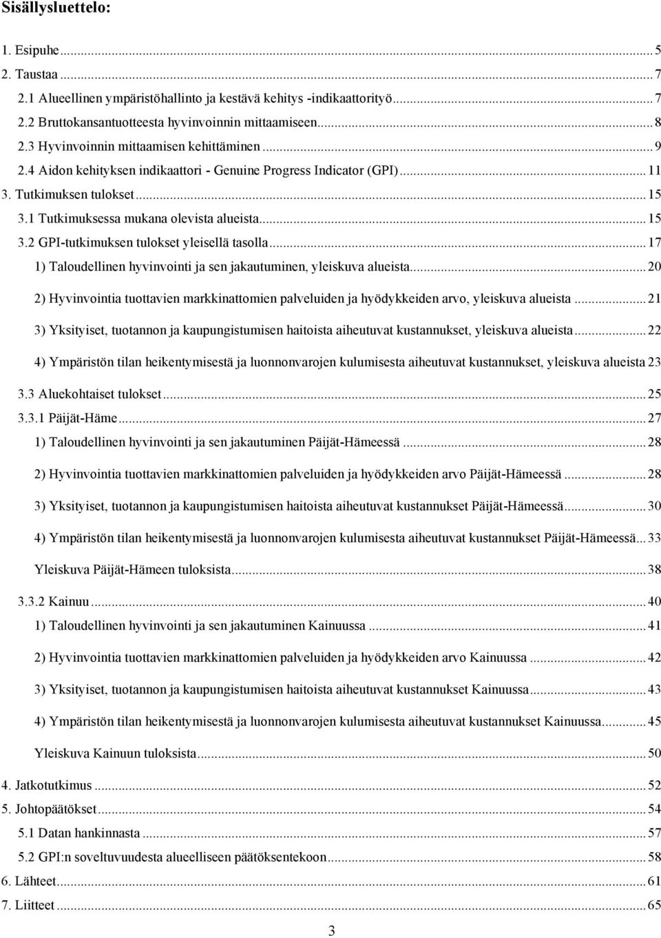 .. 17 1) Taloudellinen hyvinvointi ja sen jakautuminen, yleiskuva alueista... 20 2) Hyvinvointia tuottavien markkinattomien palveluiden ja hyödykkeiden arvo, yleiskuva alueista.