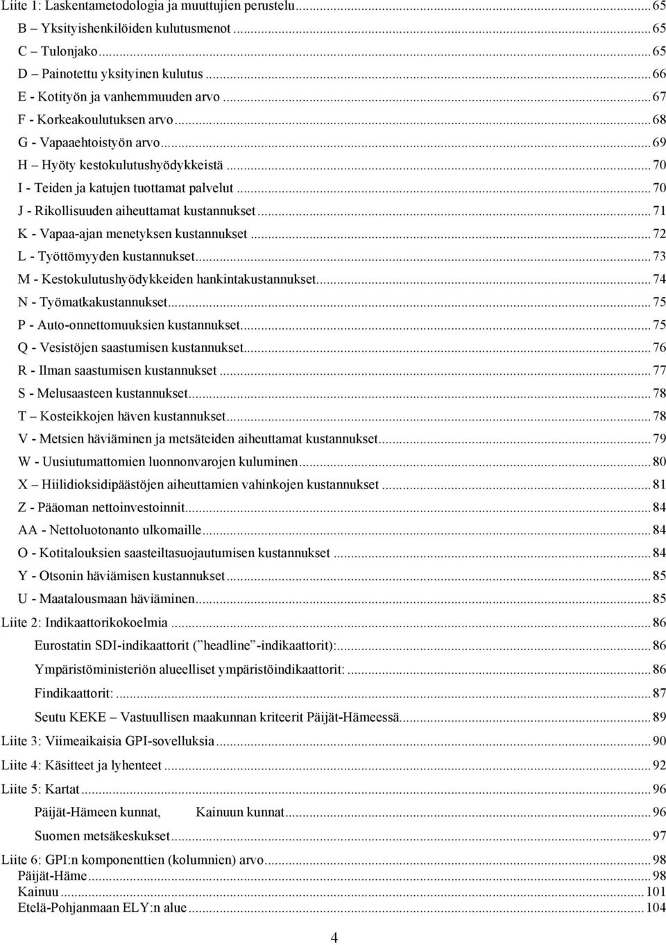 .. 71 K - Vapaa-ajan menetyksen kustannukset... 72 L - Työttömyyden kustannukset... 73 M - Kestokulutushyödykkeiden hankintakustannukset... 74 N - Työmatkakustannukset.