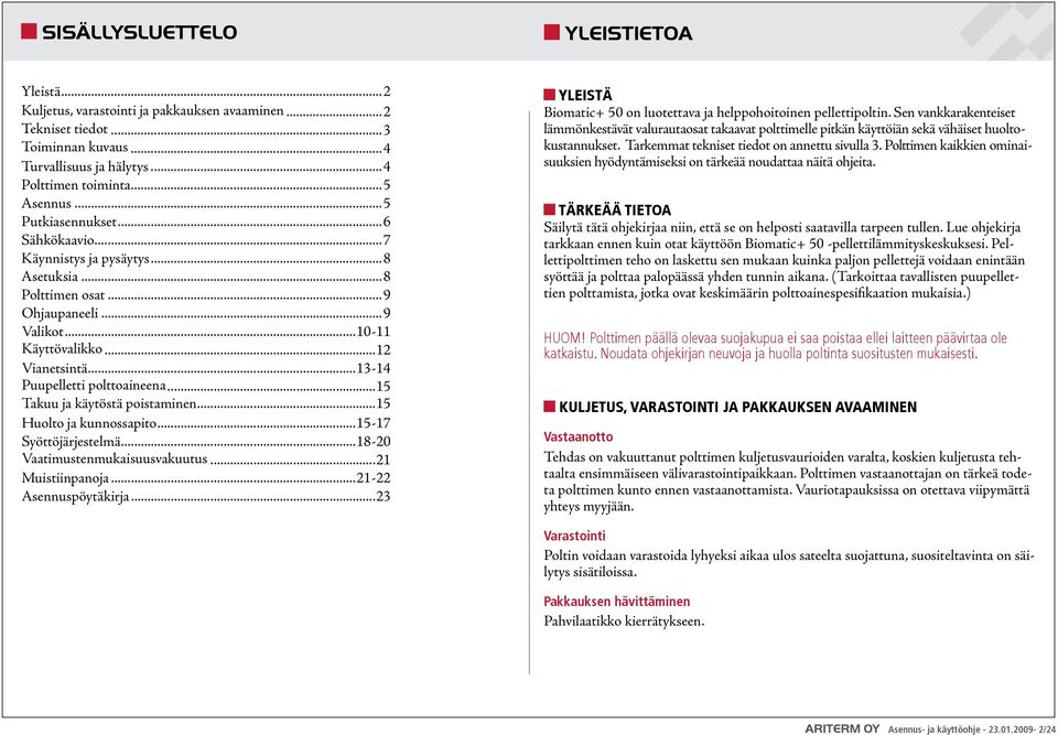 ..15 Takuu ja käytöstä poistaminen...15 Huolto ja kunnossapito...15-17 Syöttöjärjestelmä...18-20 Vaatimustenmukaisuusvakuutus...21 Muistiinpanoja...21-22 Asennuspöytäkirja.