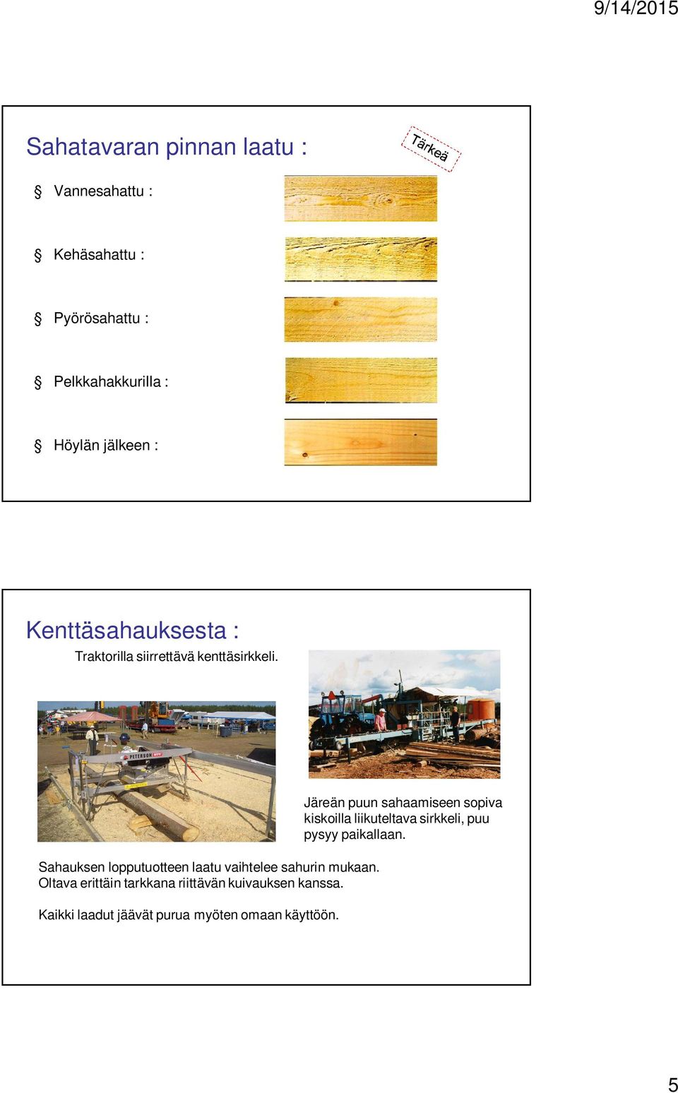 Sahauksen lopputuotteen laatu vaihtelee sahurin mukaan.