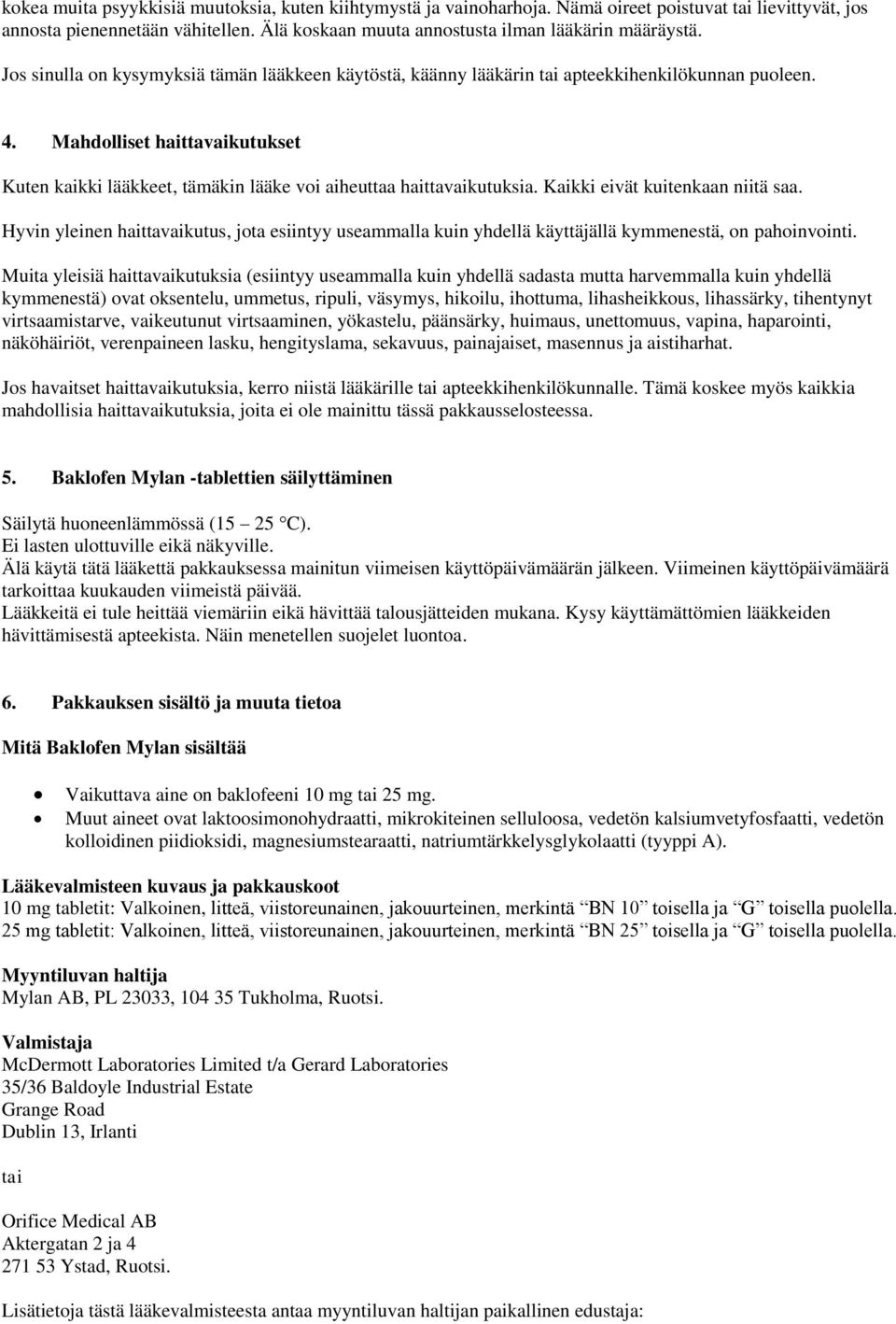 Mahdolliset haittavaikutukset Kuten kaikki lääkkeet, tämäkin lääke voi aiheuttaa haittavaikutuksia. Kaikki eivät kuitenkaan niitä saa.