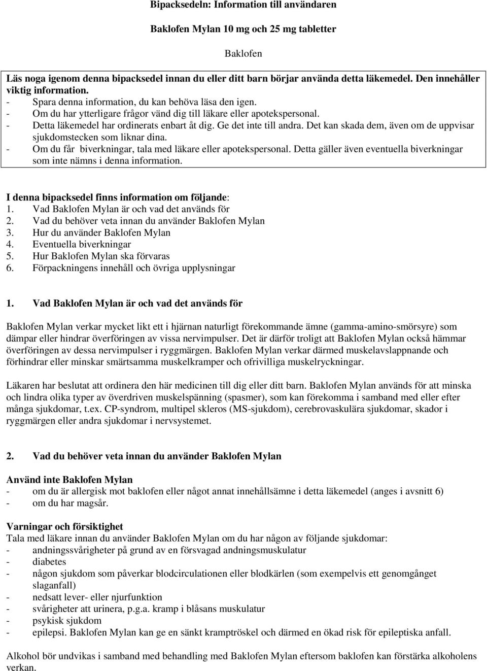 - Detta läkemedel har ordinerats enbart åt dig. Ge det inte till andra. Det kan skada dem, även om de uppvisar sjukdomstecken som liknar dina.