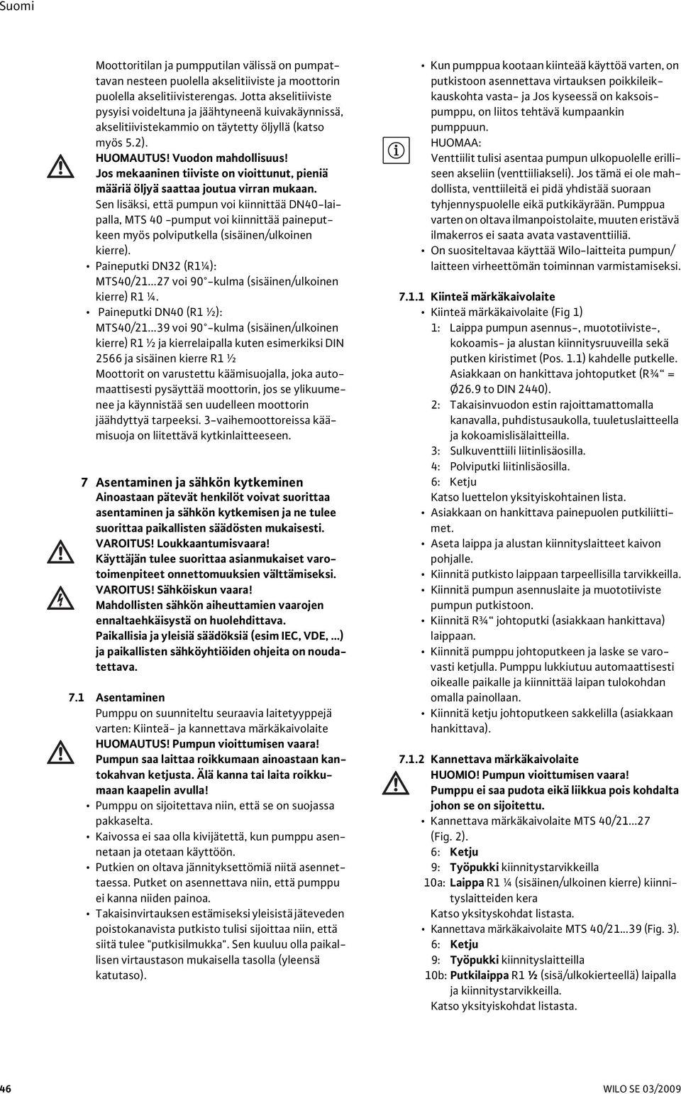 Jos mekaaninen tiiviste on vioittunut, pieniä määriä öljyä saattaa joutua virran mukaan.