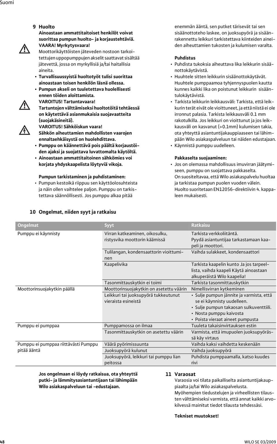 Turvallisuussyistä huoltotyöt tulisi suorittaa ainoastaan toisen henkilön läsnä ollessa. Pumpun akseli on tuuletettava huolellisesti ennen töiden aloittamista. VAROITUS! Tartuntavaara!