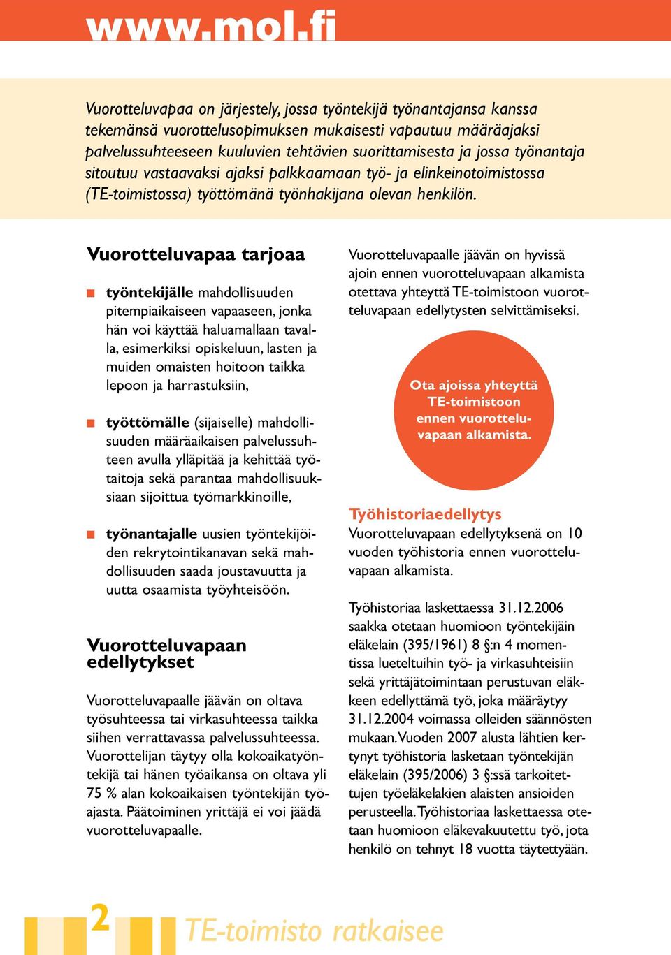 Vuorotteluvapaa tarjoaa n työntekijälle mahdollisuuden pitempiaikaiseen vapaaseen, jonka hän voi käyttää haluamallaan tavalla, esimerkiksi opiskeluun, lasten ja muiden omaisten hoitoon taikka lepoon