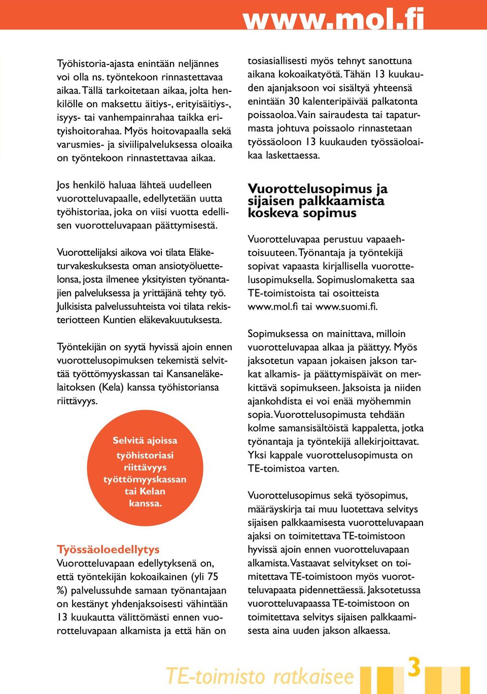 Myös hoitovapaalla sekä varusmies- ja siviilipalveluksessa oloaika on työntekoon rinnastettavaa aikaa.