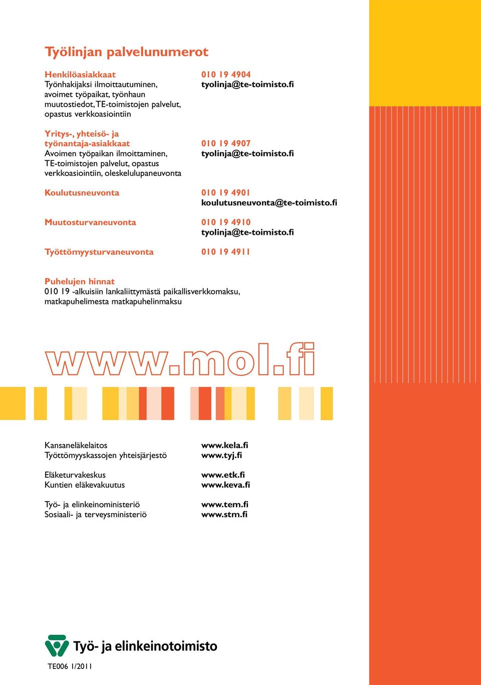 tyolinja@te-toimisto.fi TE-toimistojen palvelut, opastus verkko asiointiin, oleskelulupaneuvonta Koulutusneuvonta 010 19 4901 koulutusneuvonta@te-toimisto.
