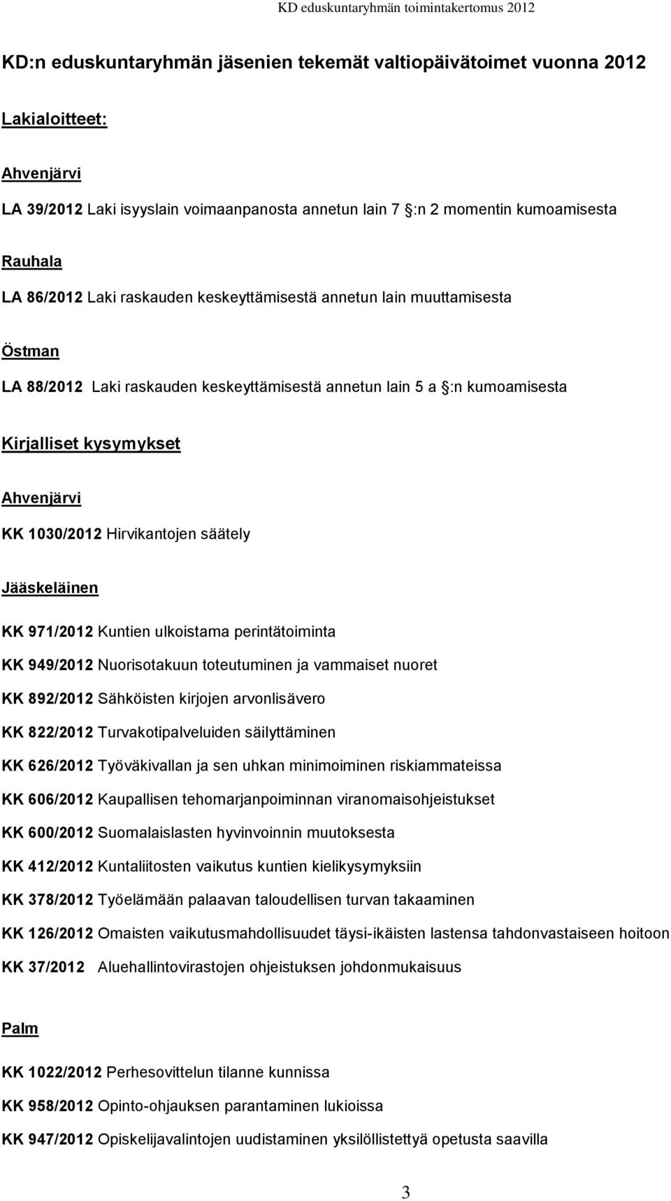 Hirvikantojen säätely Jääskeläinen KK 971/2012 Kuntien ulkoistama perintätoiminta KK 949/2012 Nuorisotakuun toteutuminen ja vammaiset nuoret KK 892/2012 Sähköisten kirjojen arvonlisävero KK 822/2012