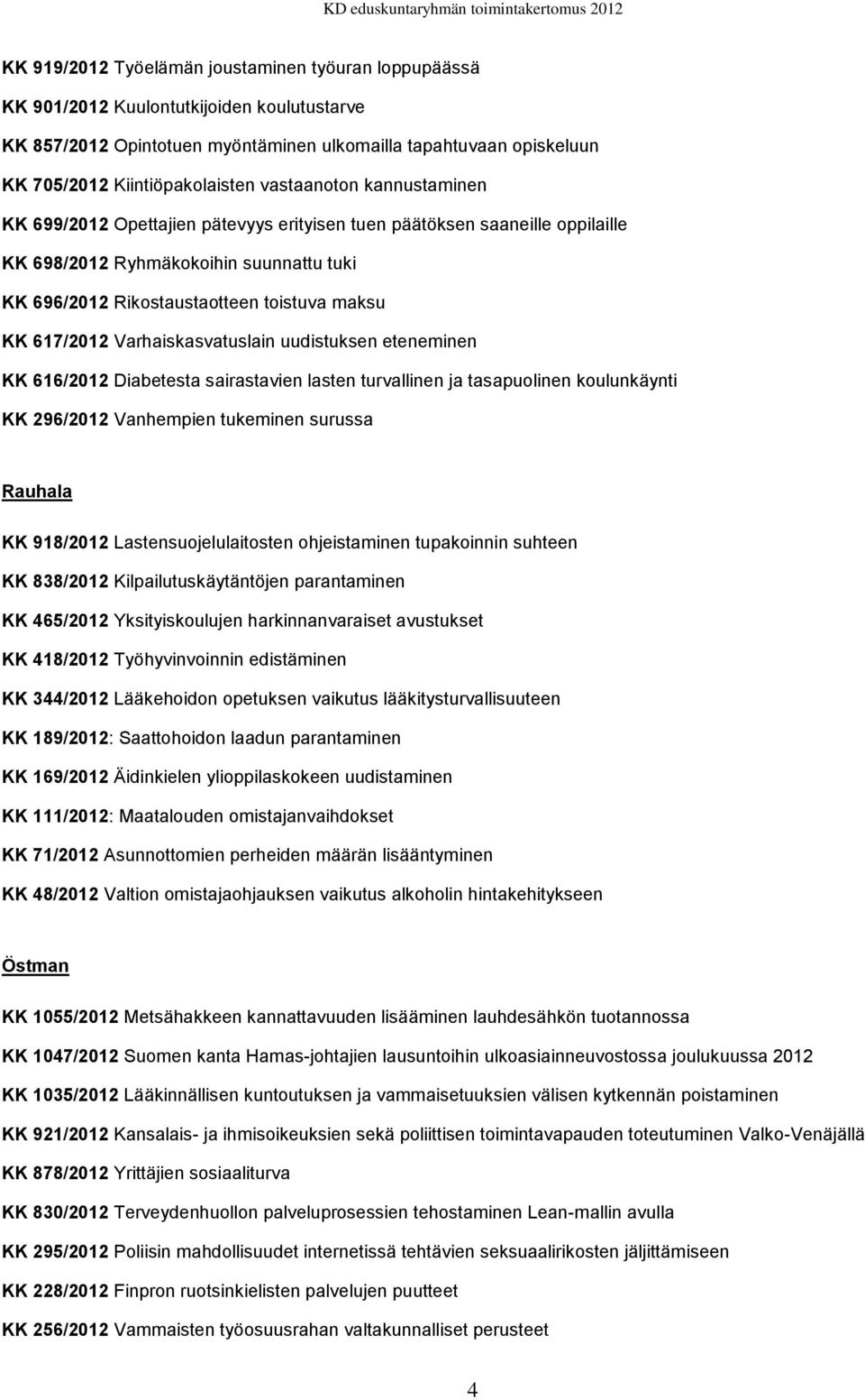 617/2012 Varhaiskasvatuslain uudistuksen eteneminen KK 616/2012 Diabetesta sairastavien lasten turvallinen ja tasapuolinen koulunkäynti KK 296/2012 Vanhempien tukeminen surussa Rauhala KK 918/2012