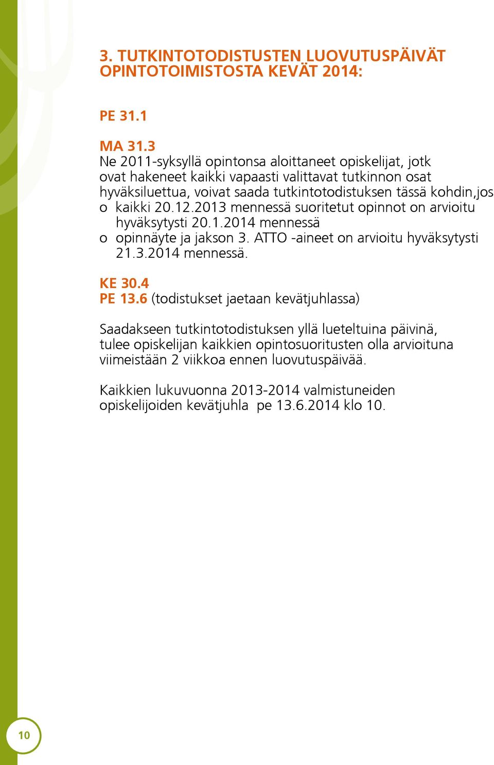 kaikki 20.12.2013 mennessä suoritetut opinnot on arvioitu hyväksytysti 20.1.2014 mennessä o opinnäyte ja jakson 3. ATTO -aineet on arvioitu hyväksytysti 21.3.2014 mennessä. KE 30.4 PE 13.