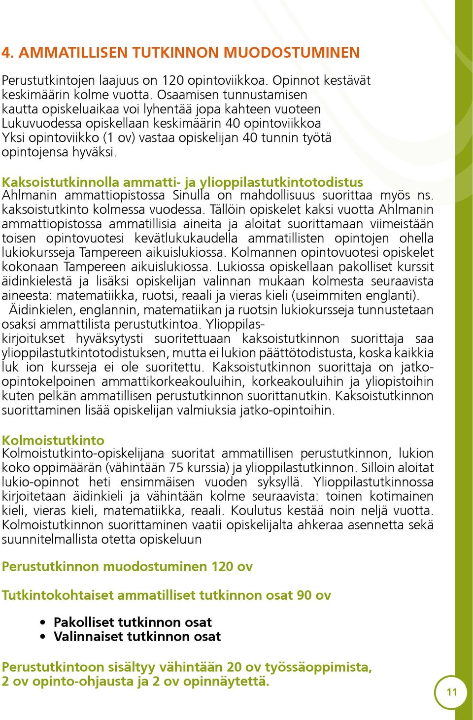 opintojensa hyväksi. Kaksoistutkinnolla ammatti- ja ylioppilastutkintotodistus Ahlmanin ammattiopistossa Sinulla on mahdollisuus suorittaa myös ns. kaksoistutkinto kolmessa vuodessa.