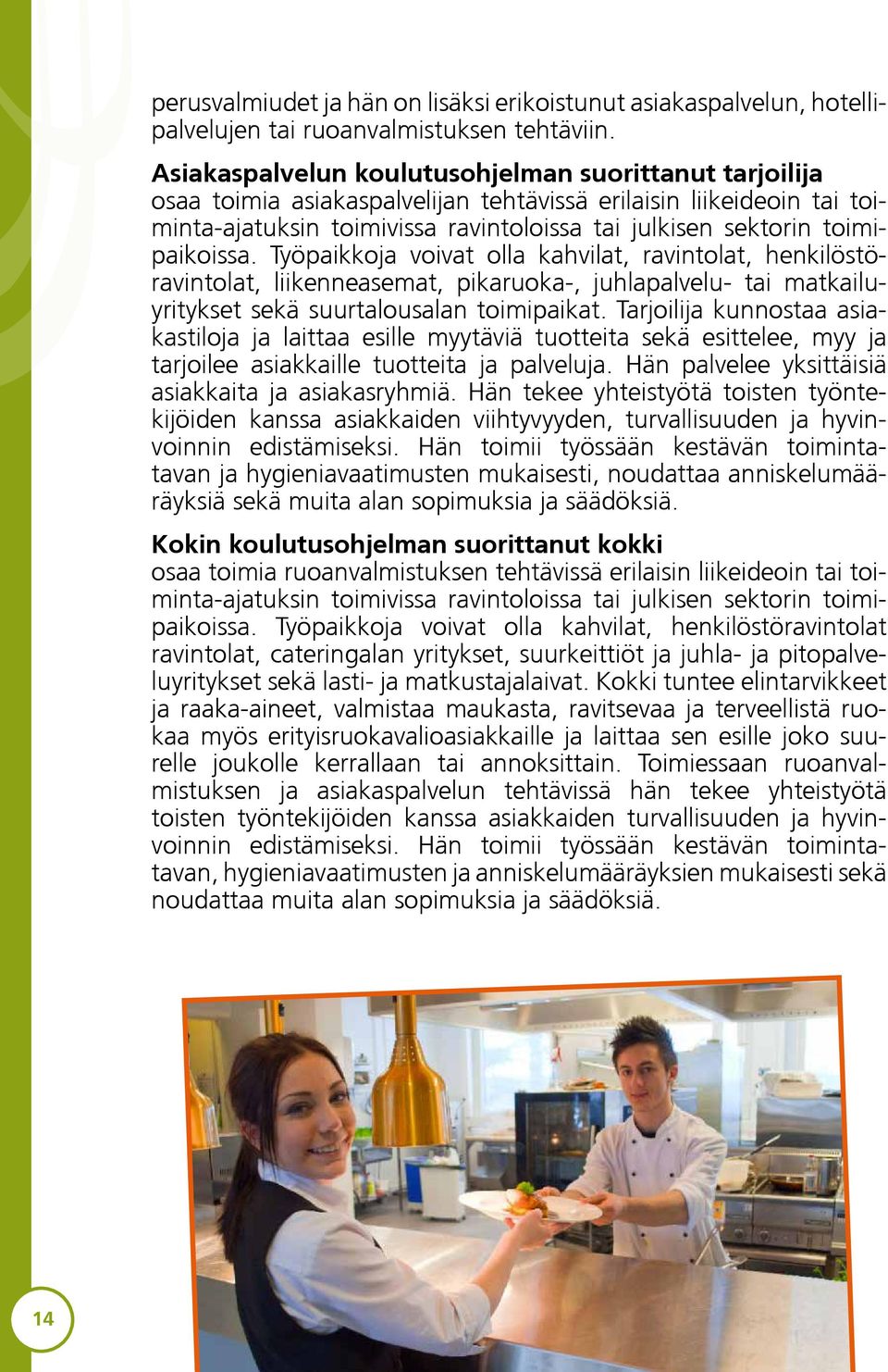 toimipaikoissa. Työpaikkoja voivat olla kahvilat, ravintolat, henkilöstöravintolat, liikenneasemat, pikaruoka-, juhlapalvelu- tai matkailuyritykset sekä suurtalousalan toimipaikat.
