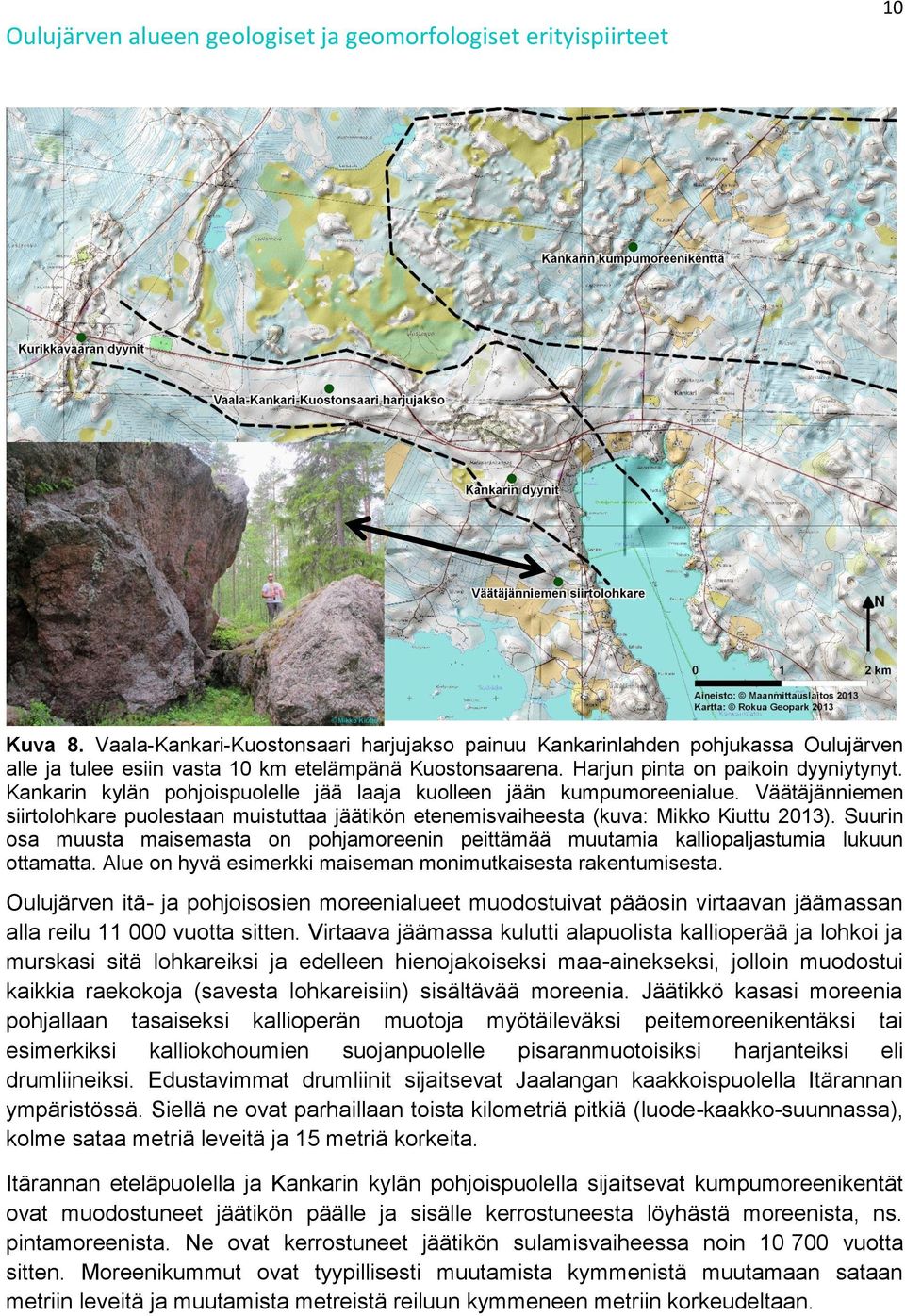 Suurin osa muusta maisemasta on pohjamoreenin peittämää muutamia kalliopaljastumia lukuun ottamatta. Alue on hyvä esimerkki maiseman monimutkaisesta rakentumisesta.