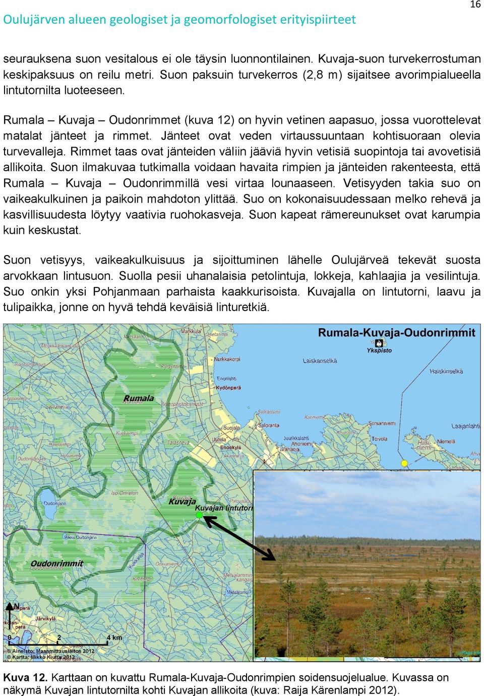 Jänteet ovat veden virtaussuuntaan kohtisuoraan olevia turvevalleja. Rimmet taas ovat jänteiden väliin jääviä hyvin vetisiä suopintoja tai avovetisiä allikoita.