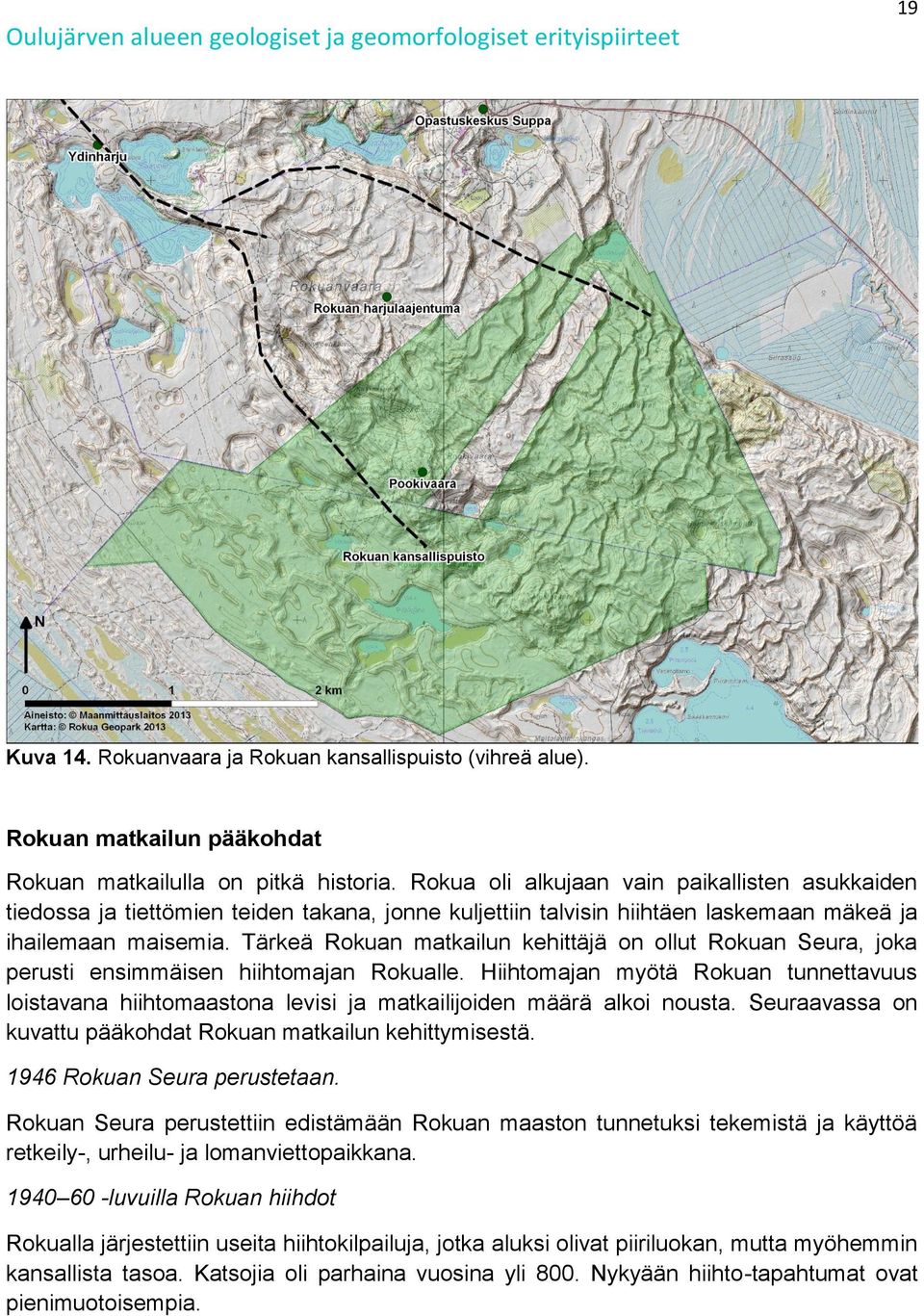 Tärkeä Rokuan matkailun kehittäjä on ollut Rokuan Seura, joka perusti ensimmäisen hiihtomajan Rokualle.