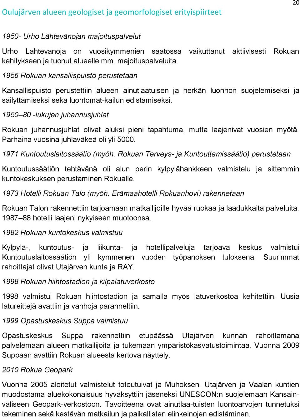 1950 80 -lukujen juhannusjuhlat Rokuan juhannusjuhlat olivat aluksi pieni tapahtuma, mutta laajenivat vuosien myötä. Parhaina vuosina juhlaväkeä oli yli 5000. 1971 Kuntoutuslaitossäätiö (myöh.