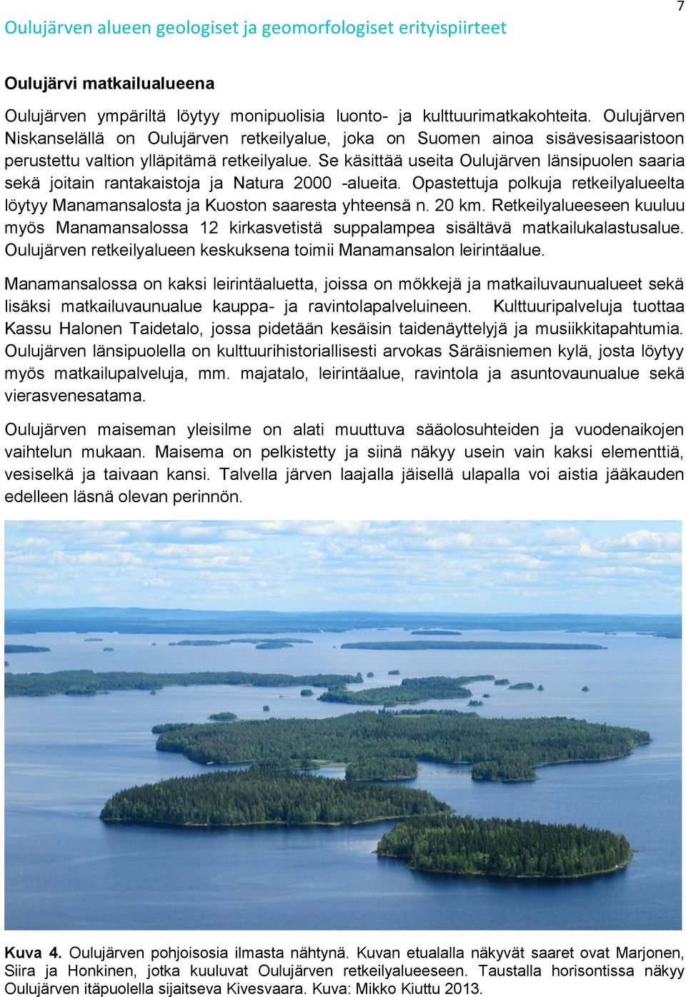 Se käsittää useita Oulujärven länsipuolen saaria sekä joitain rantakaistoja ja Natura 2000 -alueita. Opastettuja polkuja retkeilyalueelta löytyy Manamansalosta ja Kuoston saaresta yhteensä n. 20 km.