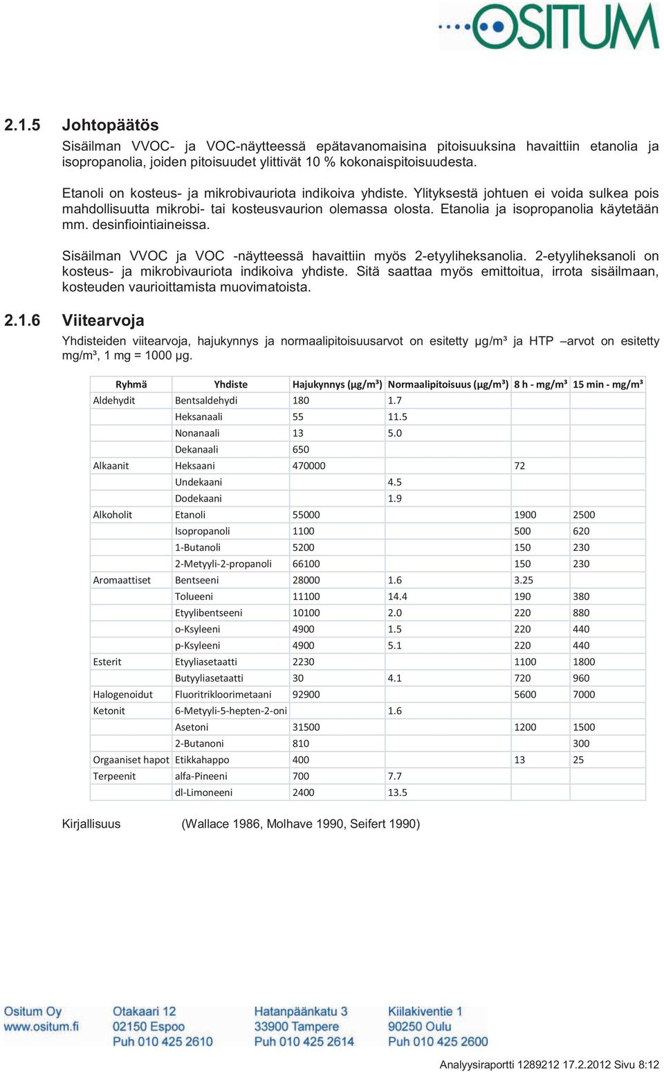 desinfiointiaineissa. Sisäilman VVOC ja VOC -näytteessä havaittiin myös 2-etyyliheksanolia. 2-etyyliheksanoli on kosteus- ja mikrobivauriota indikoiva yhdiste.