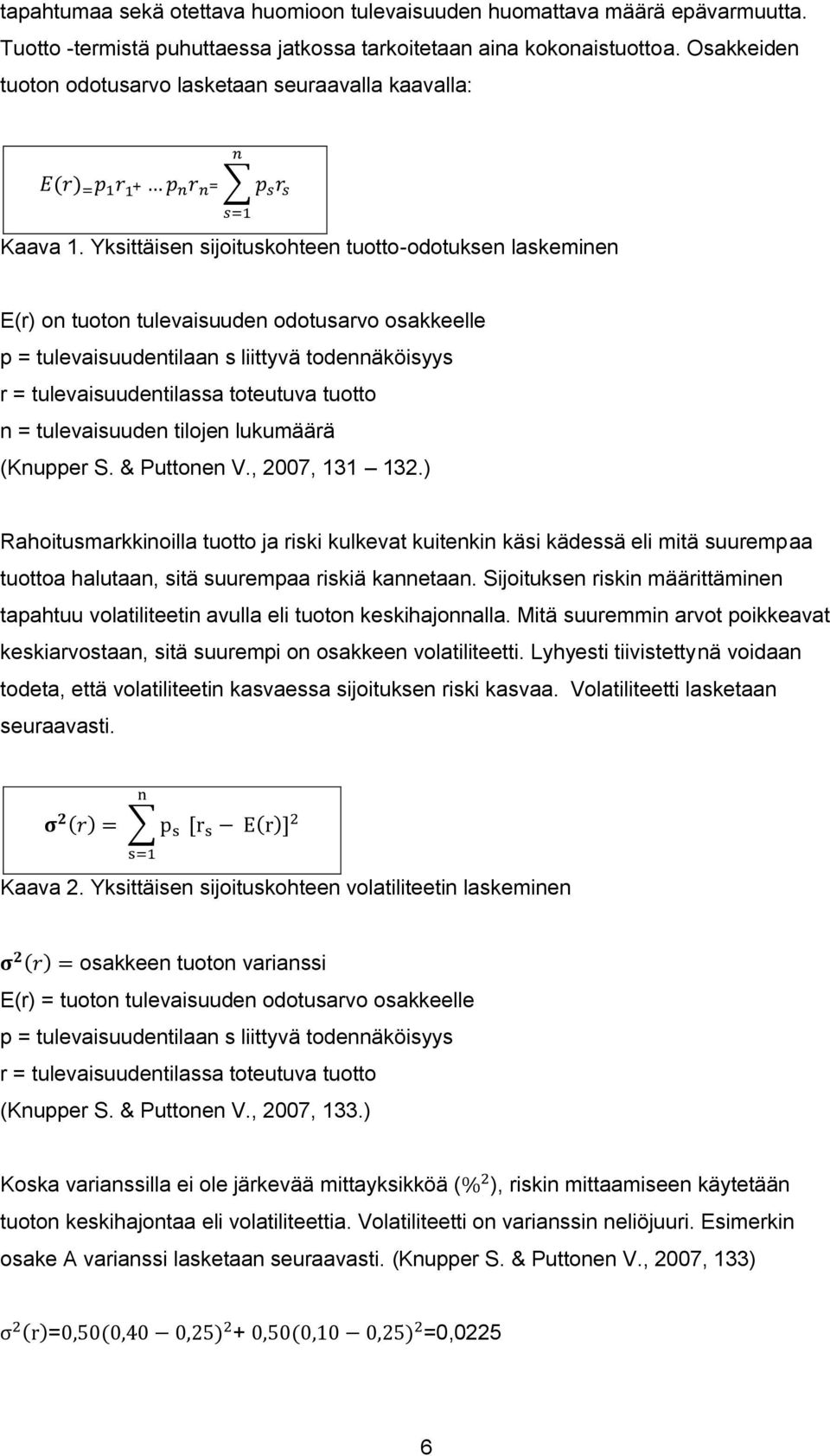 Yksittäisen sijoituskohteen tuotto-odotuksen laskeminen E(r) on tuoton tulevaisuuden odotusarvo osakkeelle p = tulevaisuudentilaan s liittyvä todennäköisyys r = tulevaisuudentilassa toteutuva tuotto