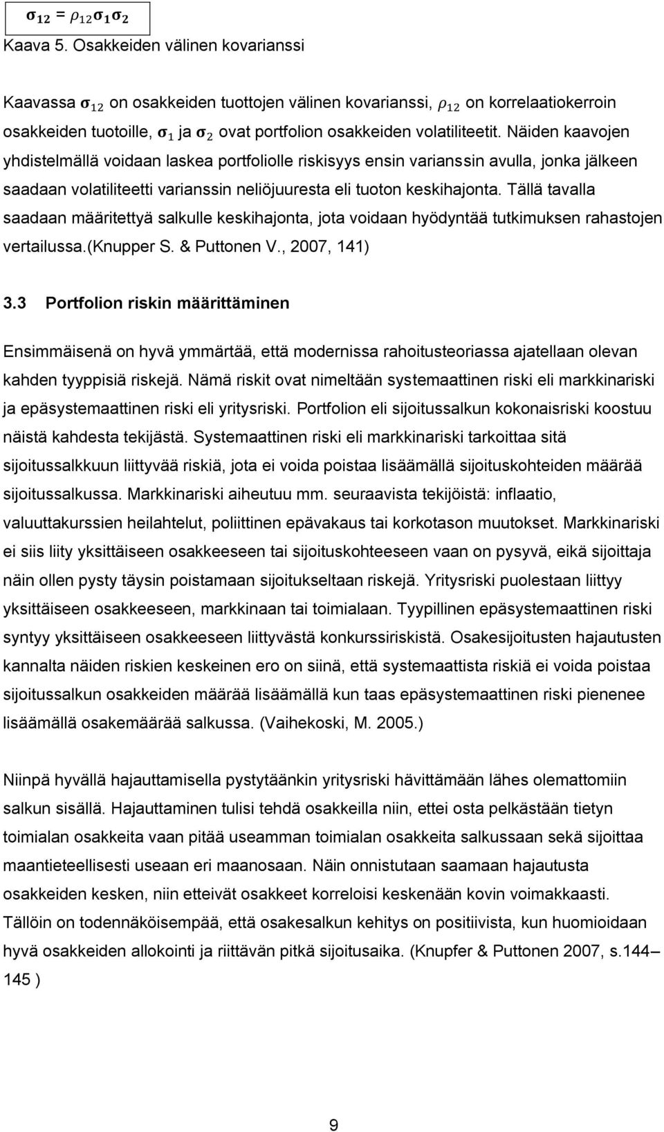 Tällä tavalla saadaan määritettyä salkulle keskihajonta, jota voidaan hyödyntää tutkimuksen rahastojen vertailussa.(knupper S. & Puttonen V., 2007, 141) 3.