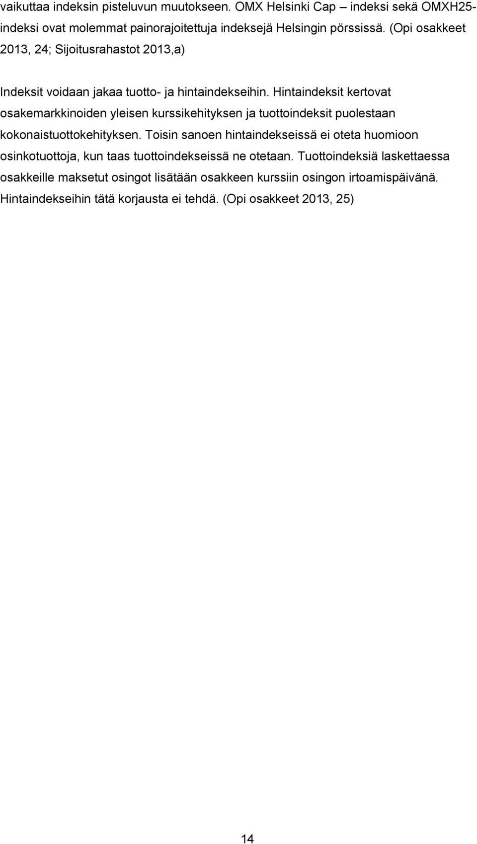 Hintaindeksit kertovat osakemarkkinoiden yleisen kurssikehityksen ja tuottoindeksit puolestaan kokonaistuottokehityksen.