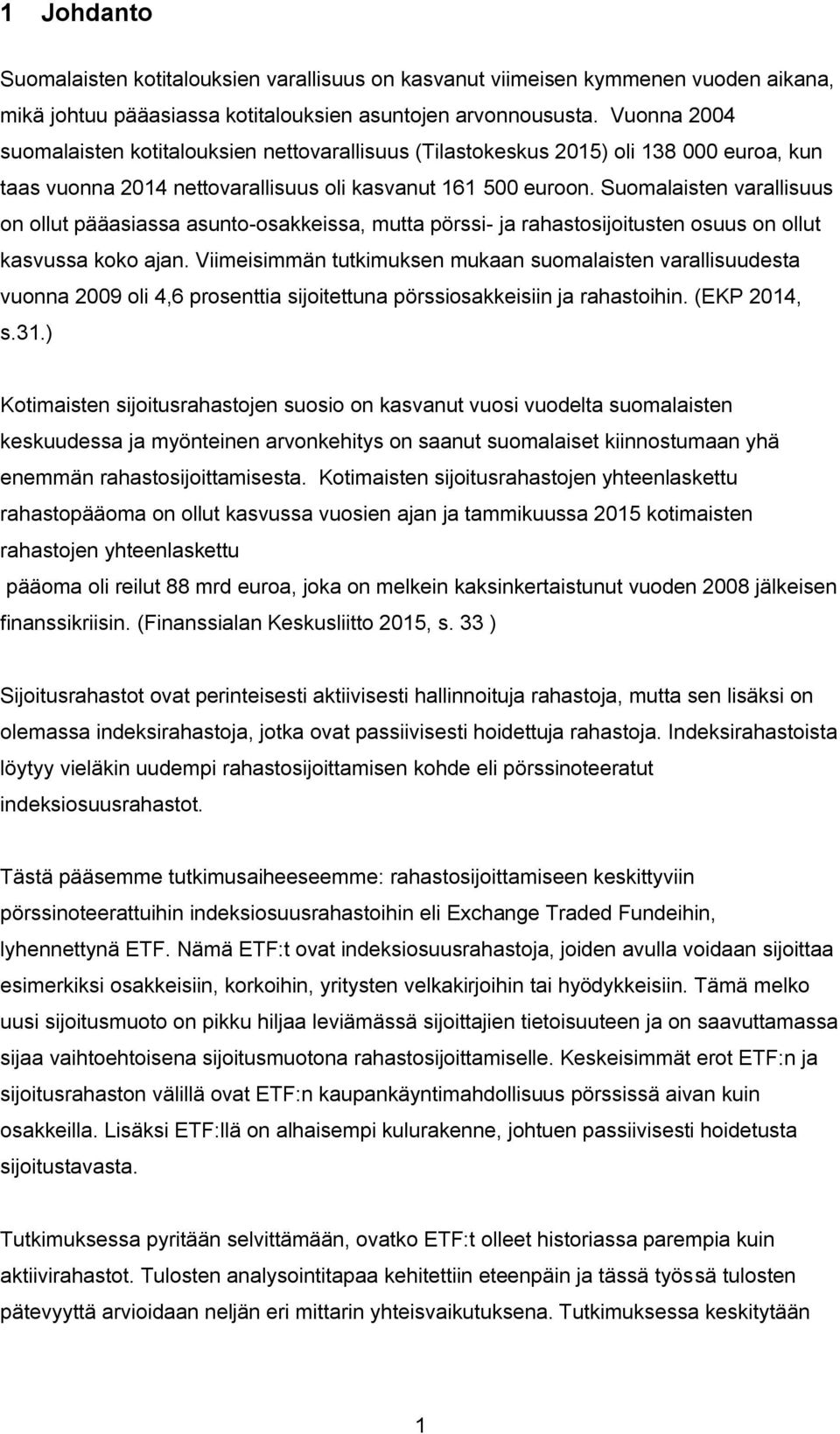 Suomalaisten varallisuus on ollut pääasiassa asunto-osakkeissa, mutta pörssi- ja rahastosijoitusten osuus on ollut kasvussa koko ajan.