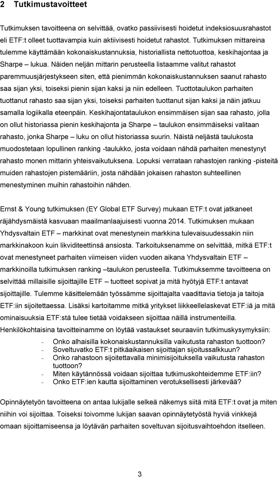 Näiden neljän mittarin perusteella listaamme valitut rahastot paremmuusjärjestykseen siten, että pienimmän kokonaiskustannuksen saanut rahasto saa sijan yksi, toiseksi pienin sijan kaksi ja niin