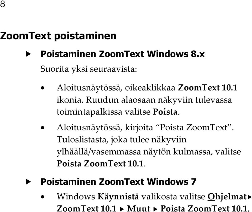 Ruudun alaosaan näkyviin tulevassa toimintapalkissa valitse Poista. Aloitusnäytössä, kirjoita Poista ZoomText.