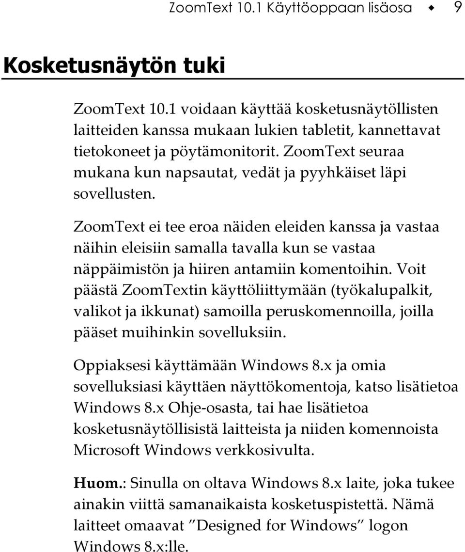 ZoomText ei tee eroa näiden eleiden kanssa ja vastaa näihin eleisiin samalla tavalla kun se vastaa näppäimistön ja hiiren antamiin komentoihin.