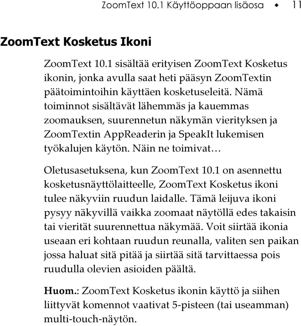 Nämä toiminnot sisältävät lähemmäs ja kauemmas zoomauksen, suurennetun näkymän vierityksen ja ZoomTextin AppReaderin ja SpeakIt lukemisen työkalujen käytön.