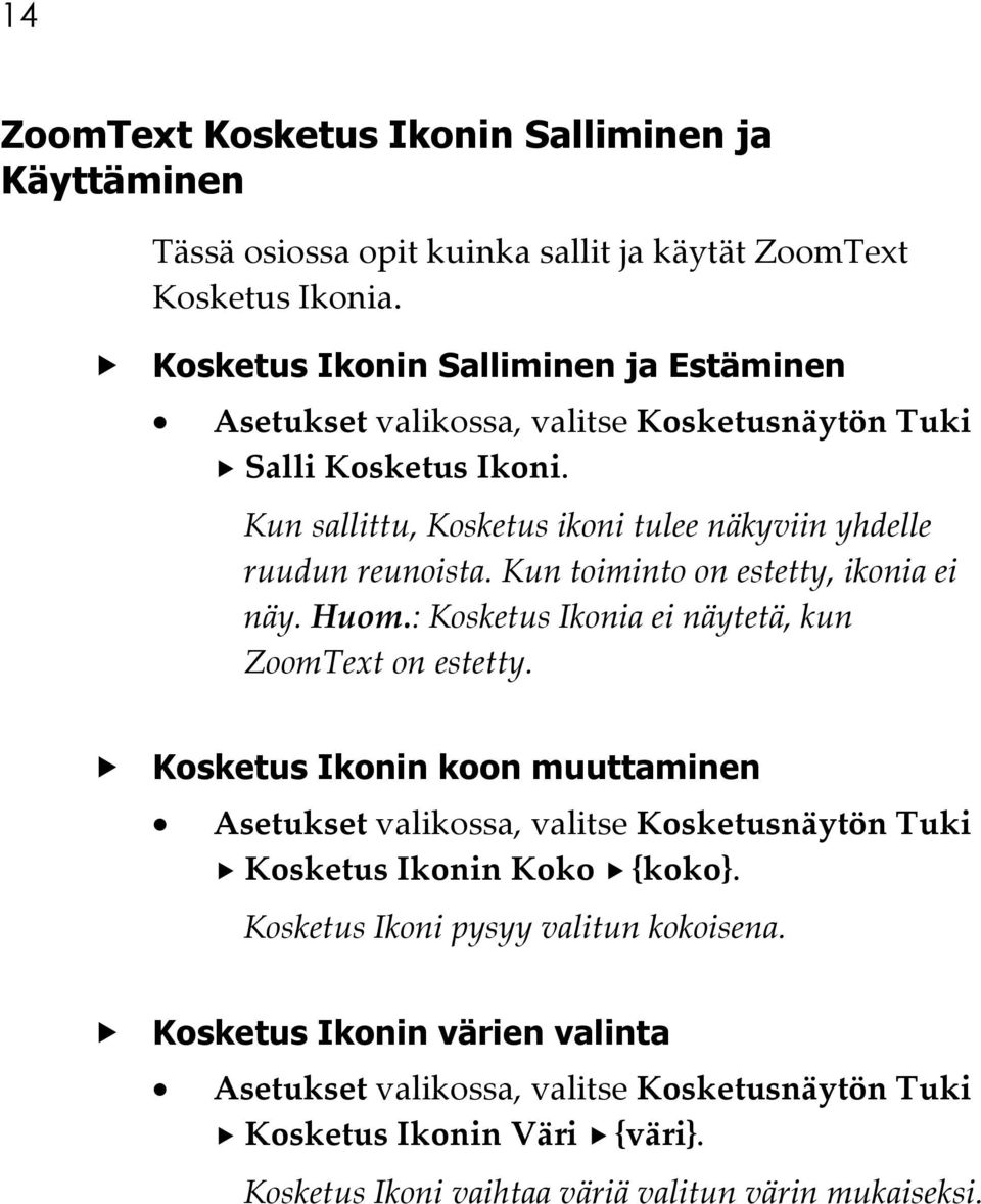 Kun toiminto on estetty, ikonia ei näy. Huom.: Kosketus Ikonia ei näytetä, kun ZoomText on estetty.