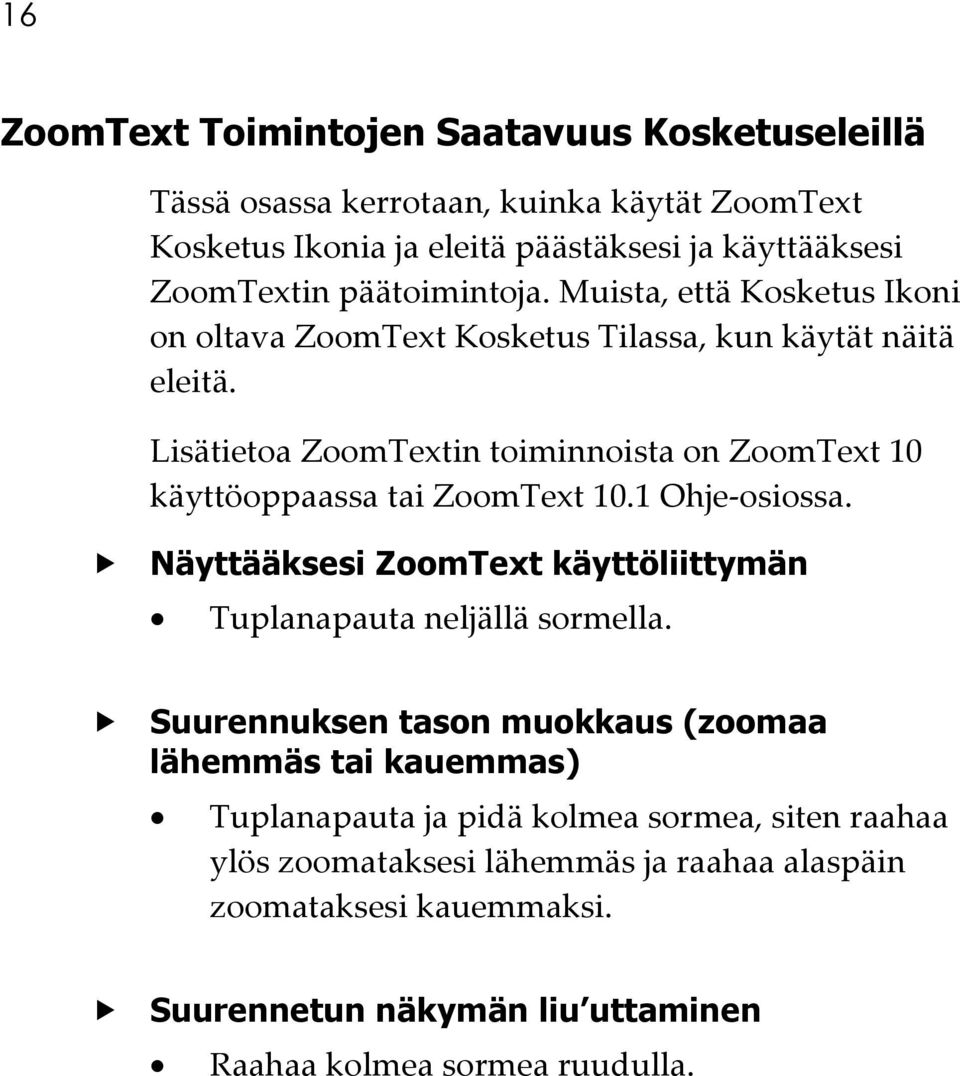 Lisätietoa ZoomTextin toiminnoista on ZoomText 10 käyttöoppaassa tai ZoomText 10.1 Ohje-osiossa. Näyttääksesi ZoomText käyttöliittymän Tuplanapauta neljällä sormella.