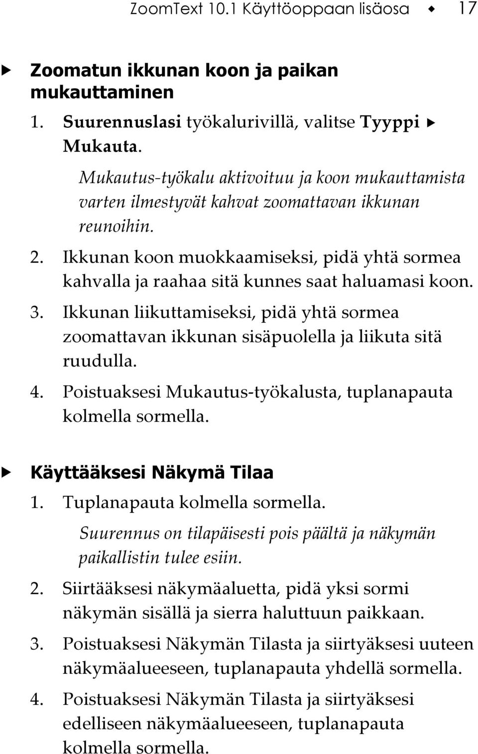 Ikkunan koon muokkaamiseksi, pidä yhtä sormea kahvalla ja raahaa sitä kunnes saat haluamasi koon. 3.
