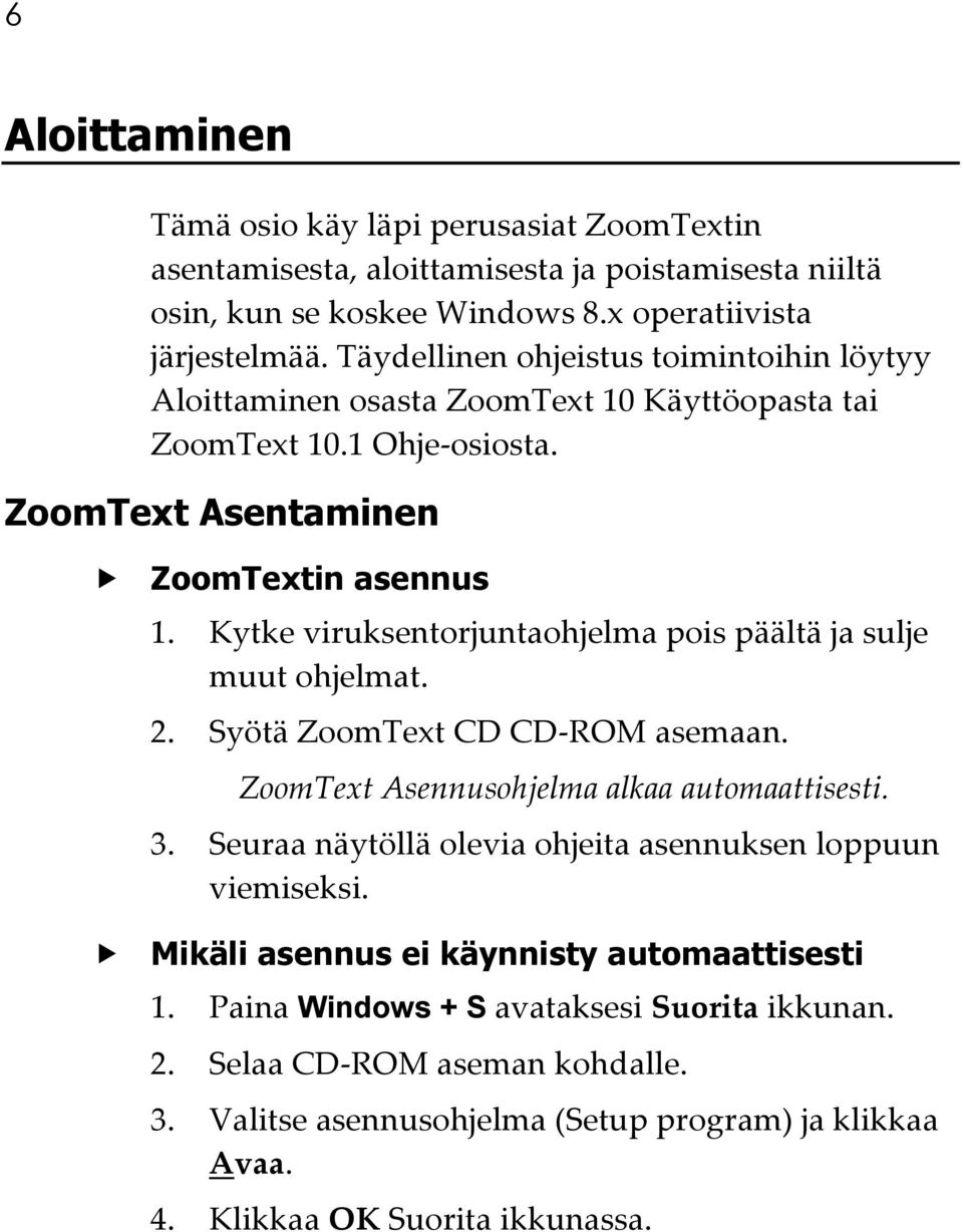 Kytke viruksentorjuntaohjelma pois päältä ja sulje muut ohjelmat. 2. Syötä ZoomText CD CD-ROM asemaan. ZoomText Asennusohjelma alkaa automaattisesti. 3.