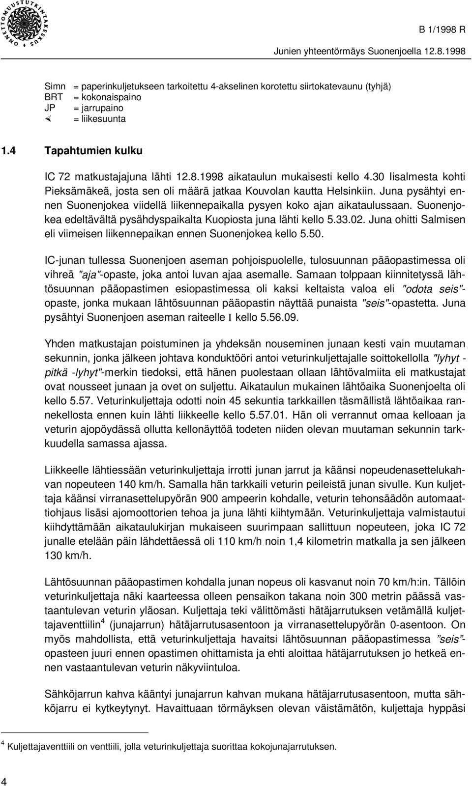 Juna pysähtyi ennen Suonenjokea viidellä liikennepaikalla pysyen koko ajan aikataulussaan. Suonenjokea edeltävältä pysähdyspaikalta Kuopiosta juna lähti kello 5.33.02.