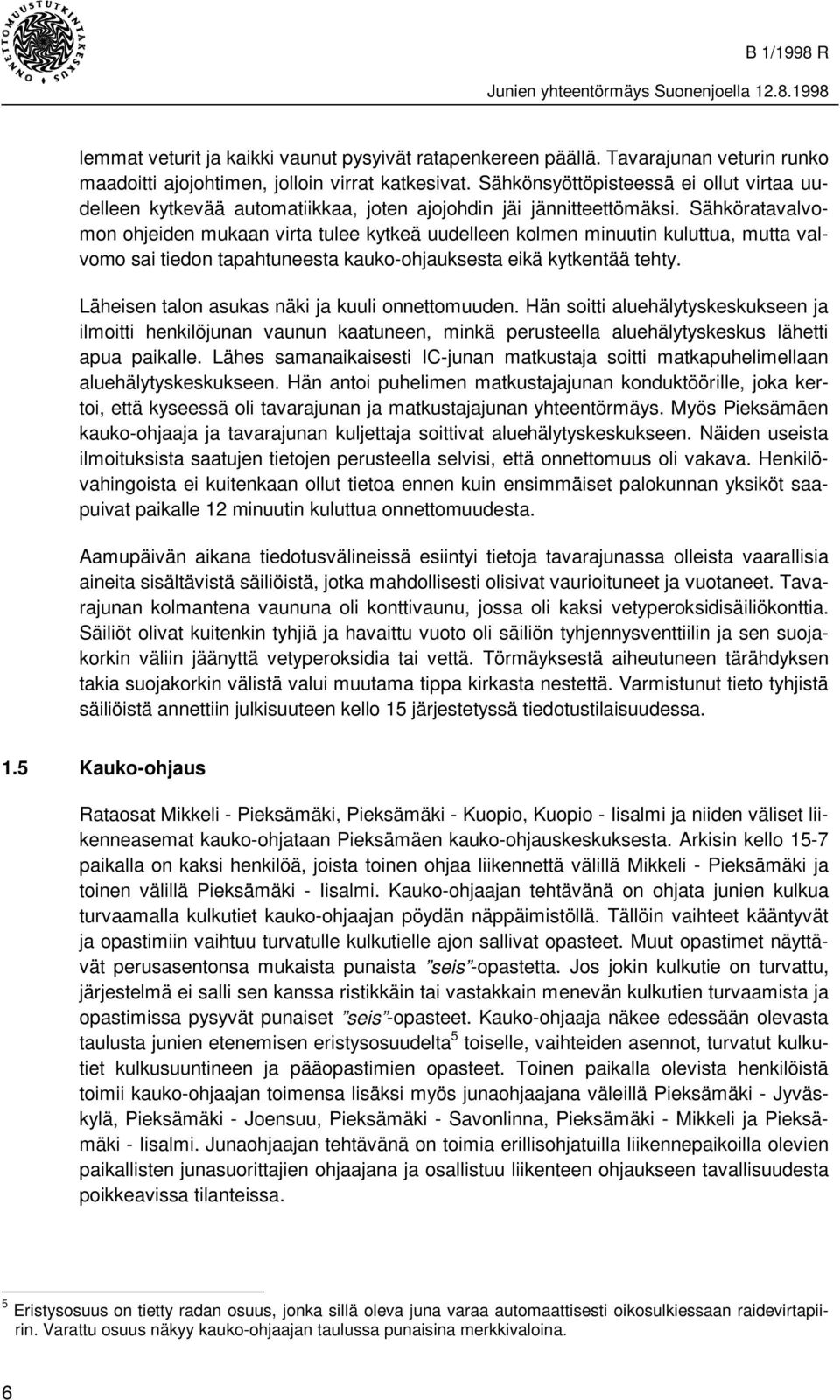 Sähköratavalvomon ohjeiden mukaan virta tulee kytkeä uudelleen kolmen minuutin kuluttua, mutta valvomo sai tiedon tapahtuneesta kauko-ohjauksesta eikä kytkentää tehty.