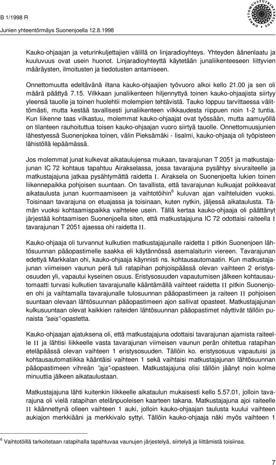 00 ja sen oli määrä päättyä 7.15. Vilkkaan junaliikenteen hiljennyttyä toinen kauko-ohjaajista siirtyy yleensä tauolle ja toinen huolehtii molempien tehtävistä.