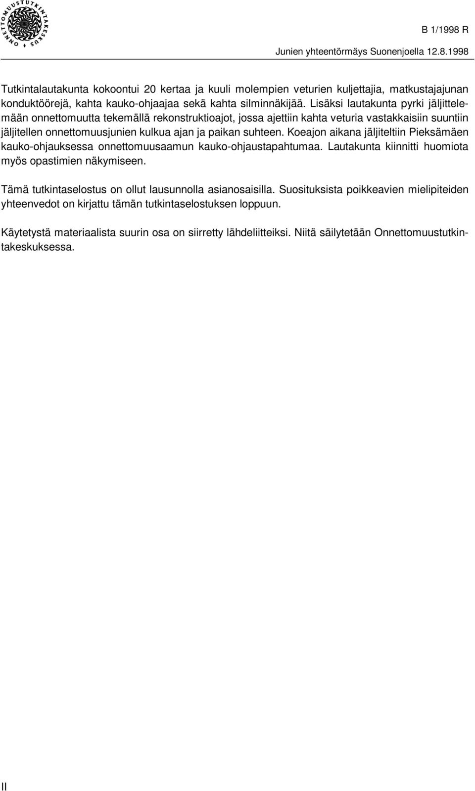 Koeajon aikana jäljiteltiin Pieksämäen kauko-ohjauksessa onnettomuusaamun kauko-ohjaustapahtumaa. Lautakunta kiinnitti huomiota myös opastimien näkymiseen.