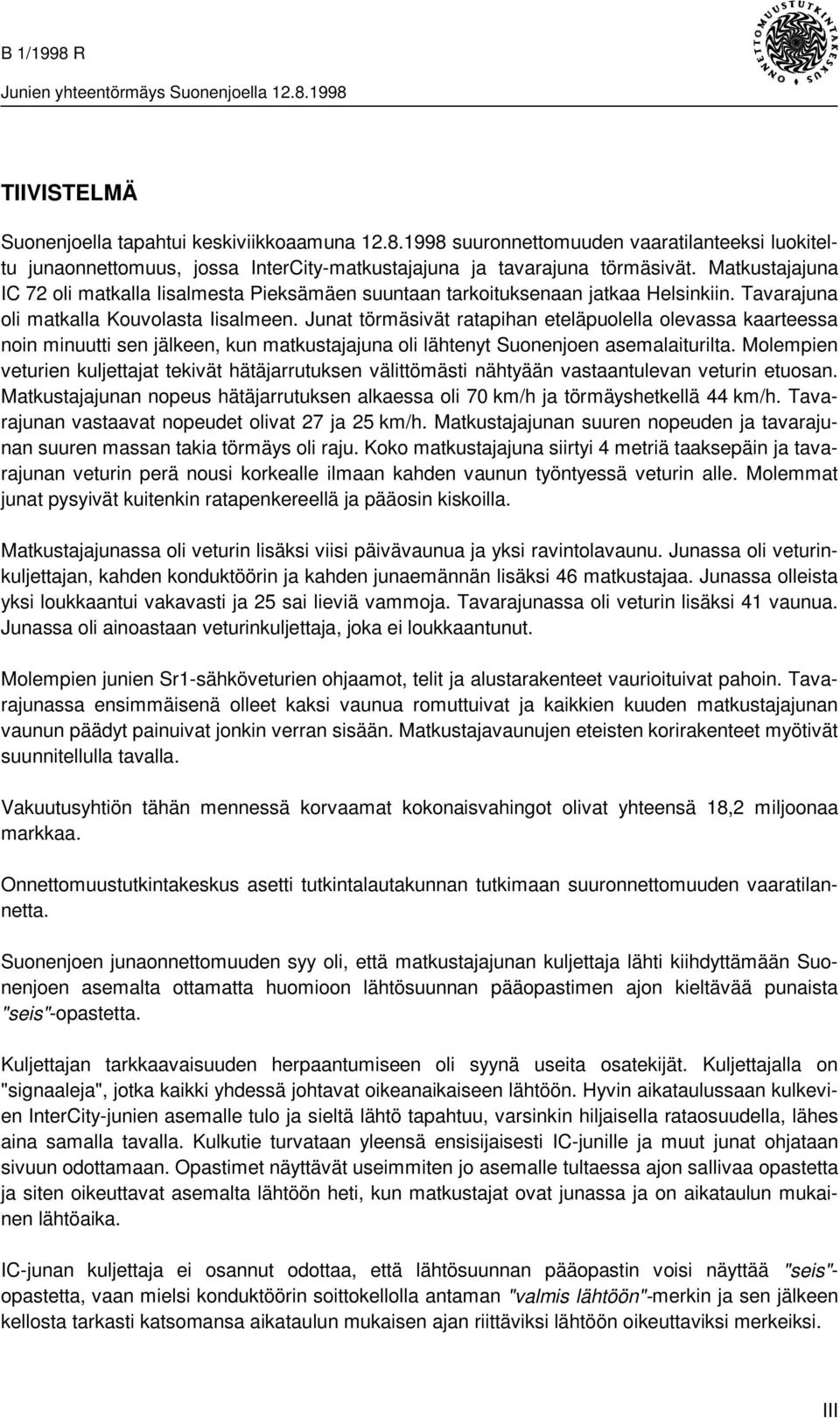 Junat törmäsivät ratapihan eteläpuolella olevassa kaarteessa noin minuutti sen jälkeen, kun matkustajajuna oli lähtenyt Suonenjoen asemalaiturilta.