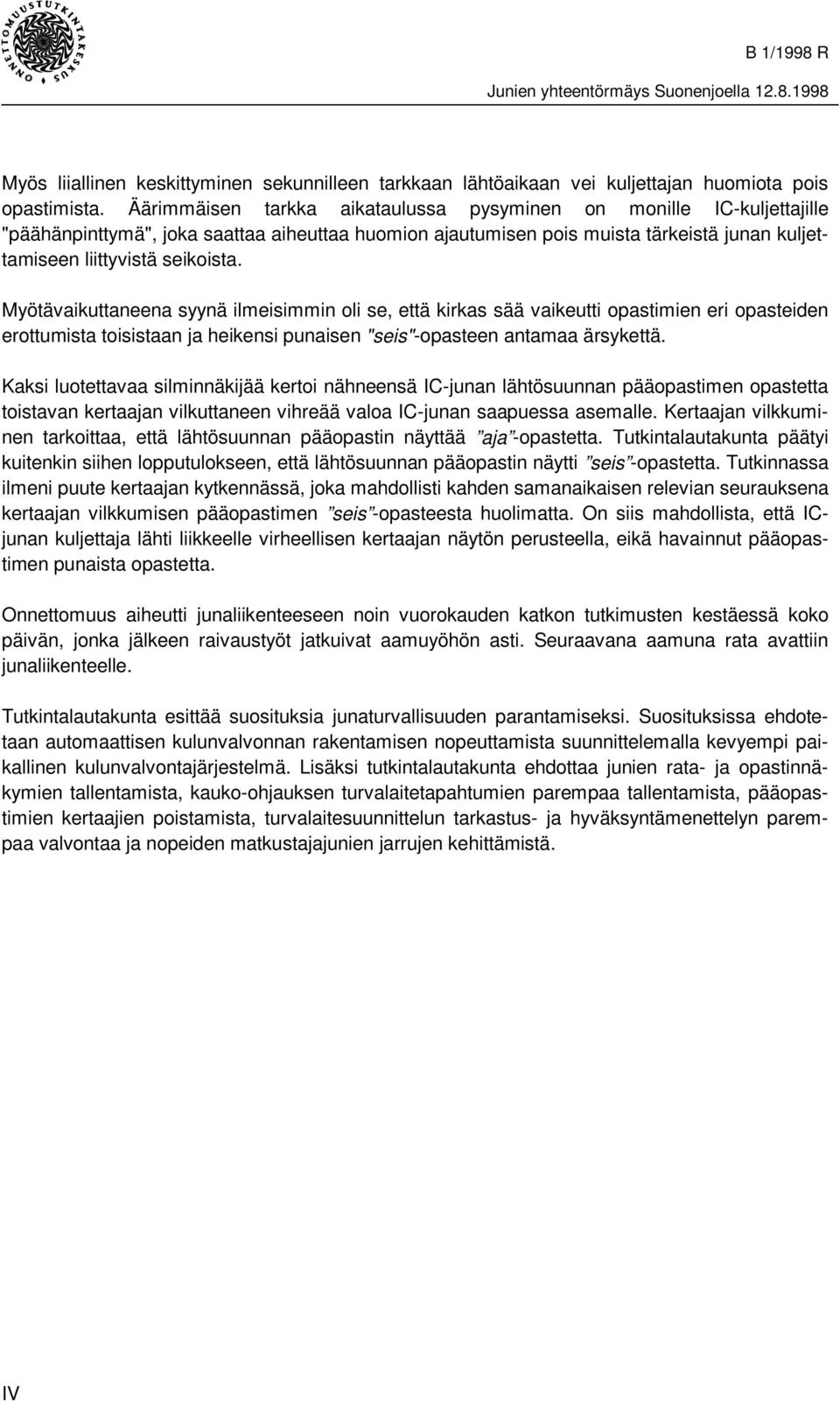 Myötävaikuttaneena syynä ilmeisimmin oli se, että kirkas sää vaikeutti opastimien eri opasteiden erottumista toisistaan ja heikensi punaisen "seis"-opasteen antamaa ärsykettä.