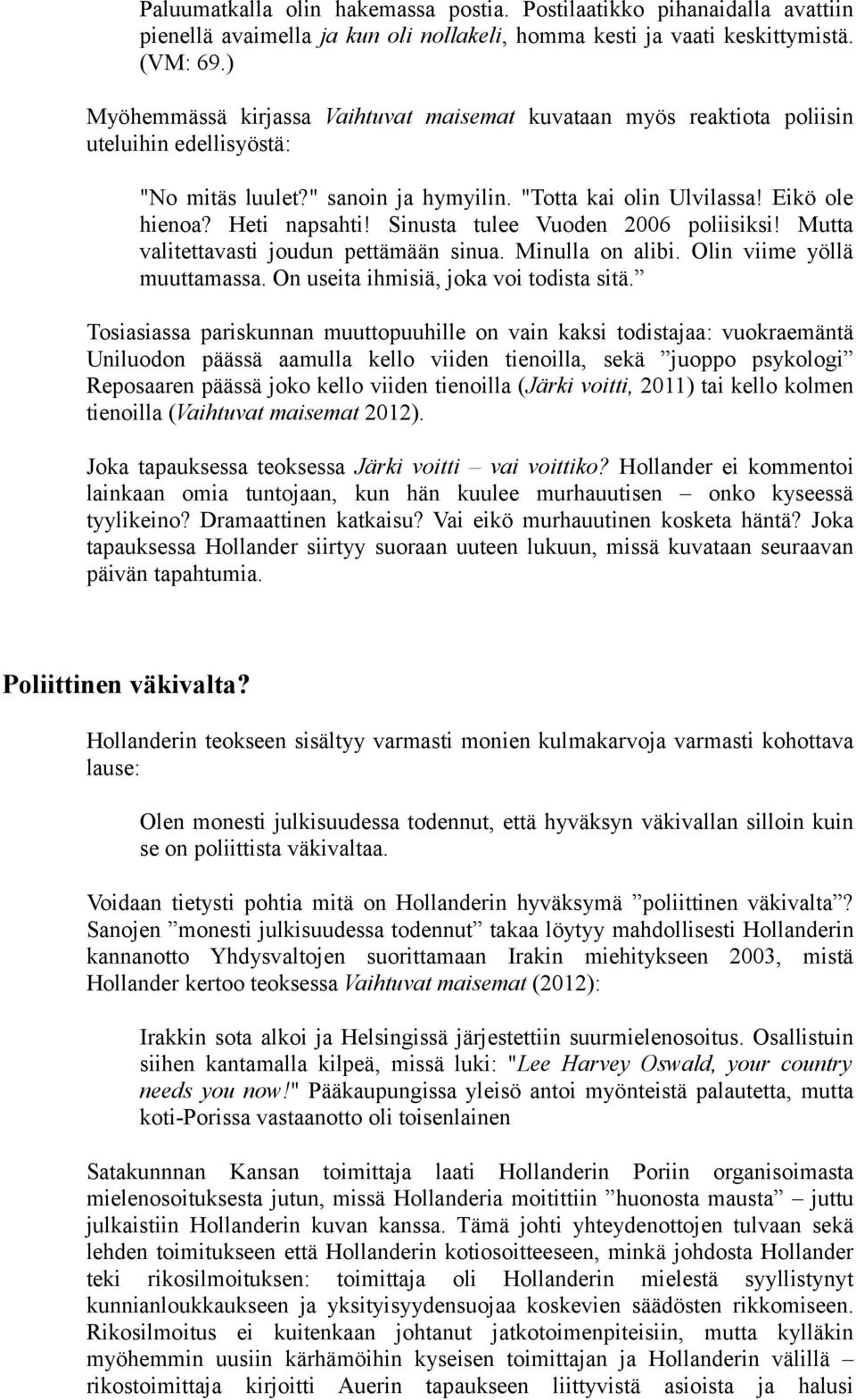 Sinusta tulee Vuoden 2006 poliisiksi! Mutta valitettavasti joudun pettämään sinua. Minulla on alibi. Olin viime yöllä muuttamassa. On useita ihmisiä, joka voi todista sitä.