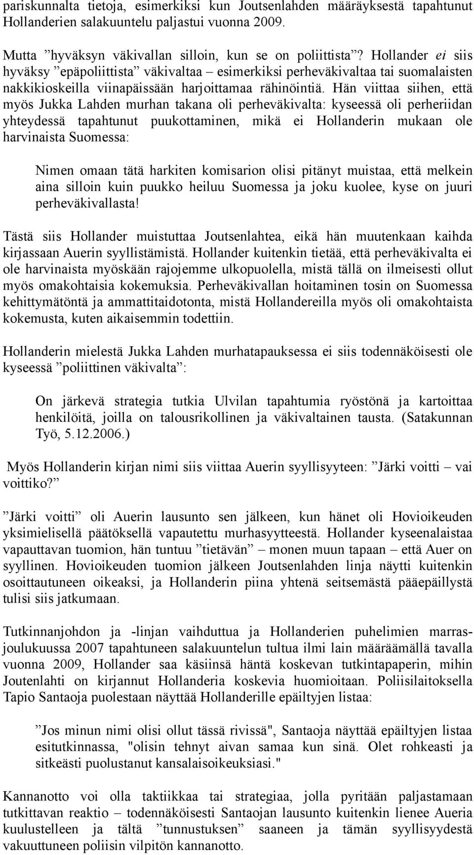 Hän viittaa siihen, että myös Jukka Lahden murhan takana oli perheväkivalta: kyseessä oli perheriidan yhteydessä tapahtunut puukottaminen, mikä ei Hollanderin mukaan ole harvinaista Suomessa: Nimen