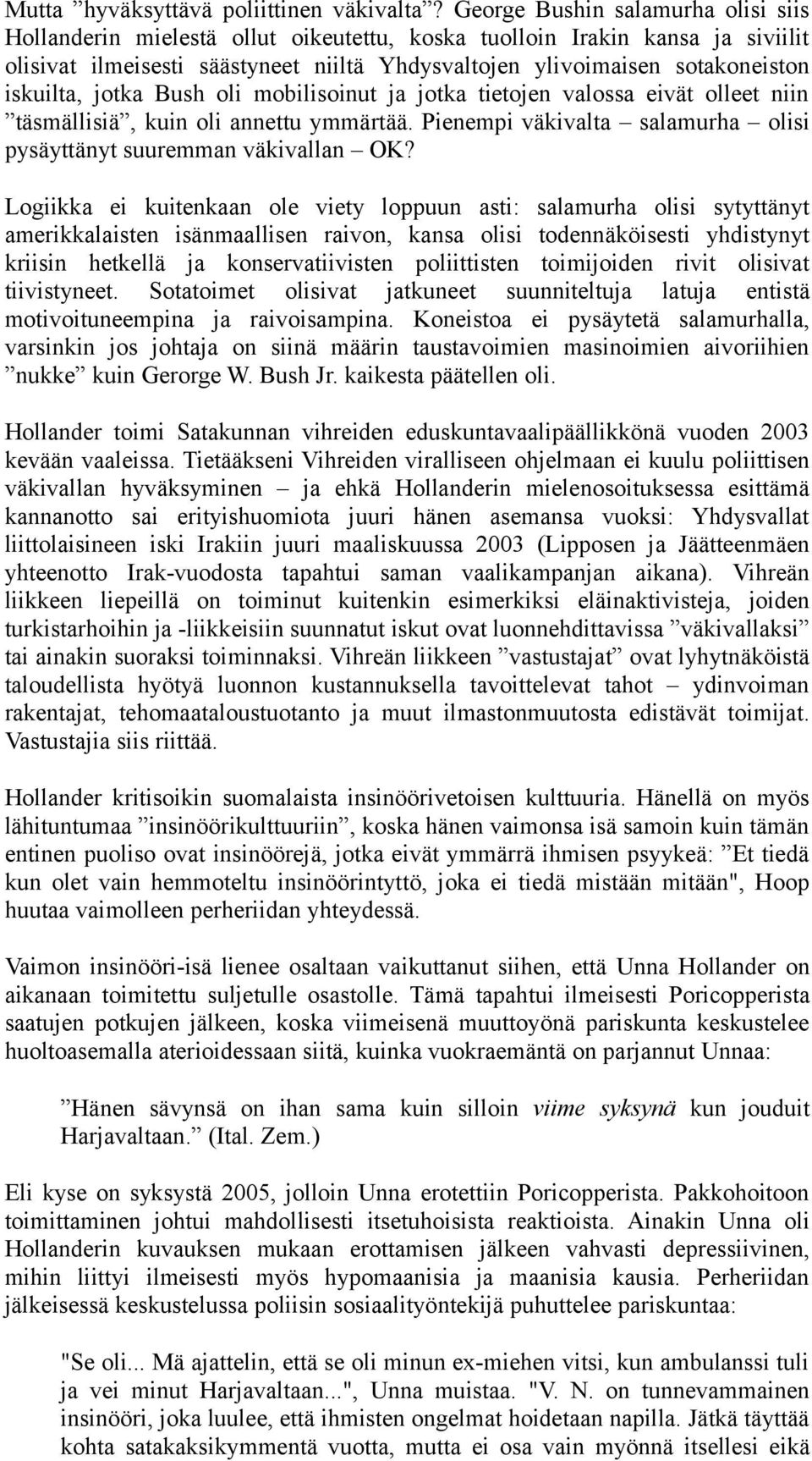 iskuilta, jotka Bush oli mobilisoinut ja jotka tietojen valossa eivät olleet niin täsmällisiä, kuin oli annettu ymmärtää. Pienempi väkivalta salamurha olisi pysäyttänyt suuremman väkivallan OK?